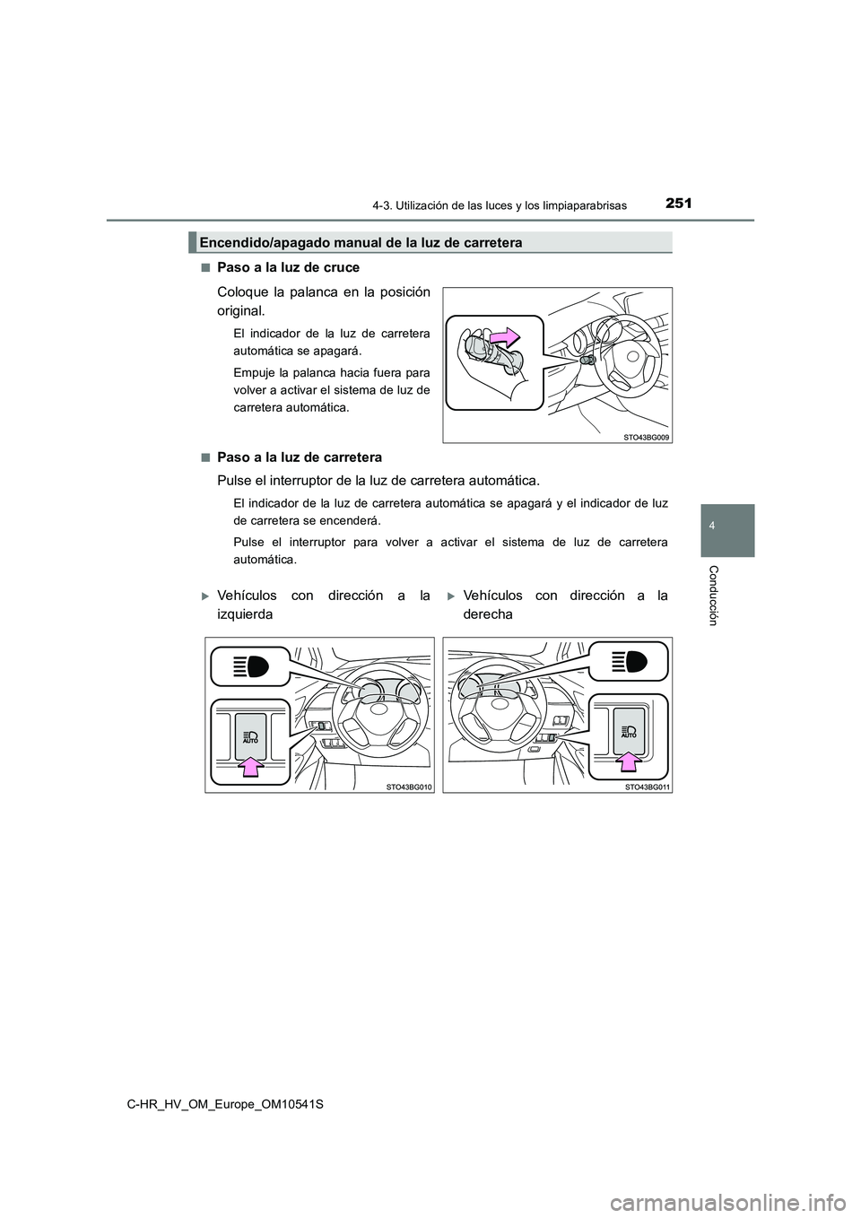 TOYOTA C_HR HYBRID 2017 Manual del propietario (in Spanish) 2514-3. Utilización de las luces y los limpiaparabrisas
4
Conducción
C-HR_HV_OM_Europe_OM10541S
■Paso a la luz de cruce
Coloque la palanca en la posición
original.
El indicador de la luz de ca TOYOTA C_HR HYBRID 2017 Manual del propietario (in Spanish) 2514-3. Utilización de las luces y los limpiaparabrisas
4
Conducción
C-HR_HV_OM_Europe_OM10541S
■Paso a la luz de cruce
Coloque la palanca en la posición
original.
El indicador de la luz de ca