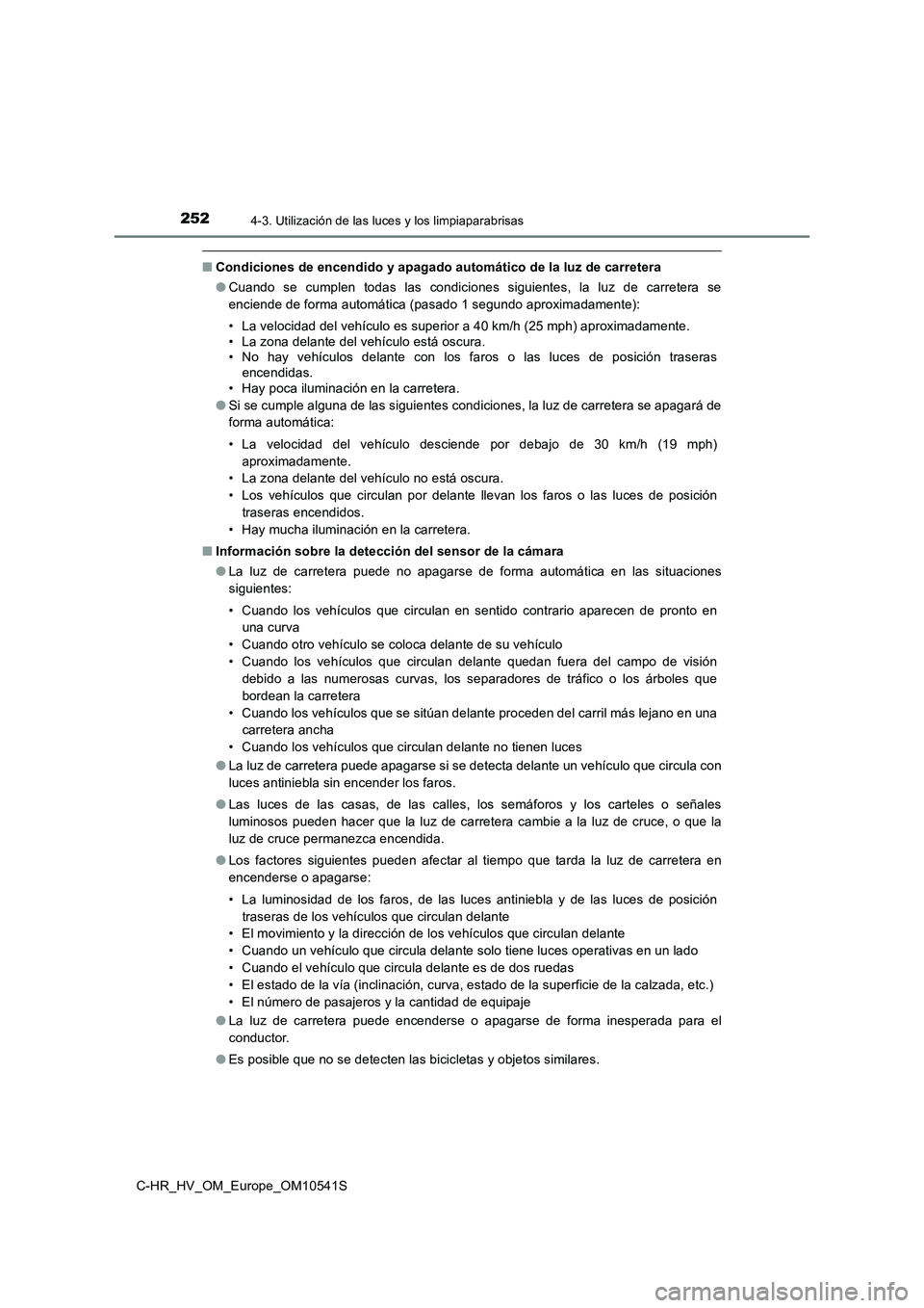 TOYOTA C_HR HYBRID 2017 Manual del propietario (in Spanish) 2524-3. Utilización de las luces y los limpiaparabrisas
C-HR_HV_OM_Europe_OM10541S
■Condiciones de encendido y apagado automático de la luz de carretera
● Cuando se cumplen todas las condicione TOYOTA C_HR HYBRID 2017 Manual del propietario (in Spanish) 2524-3. Utilización de las luces y los limpiaparabrisas
C-HR_HV_OM_Europe_OM10541S
■Condiciones de encendido y apagado automático de la luz de carretera
● Cuando se cumplen todas las condicione