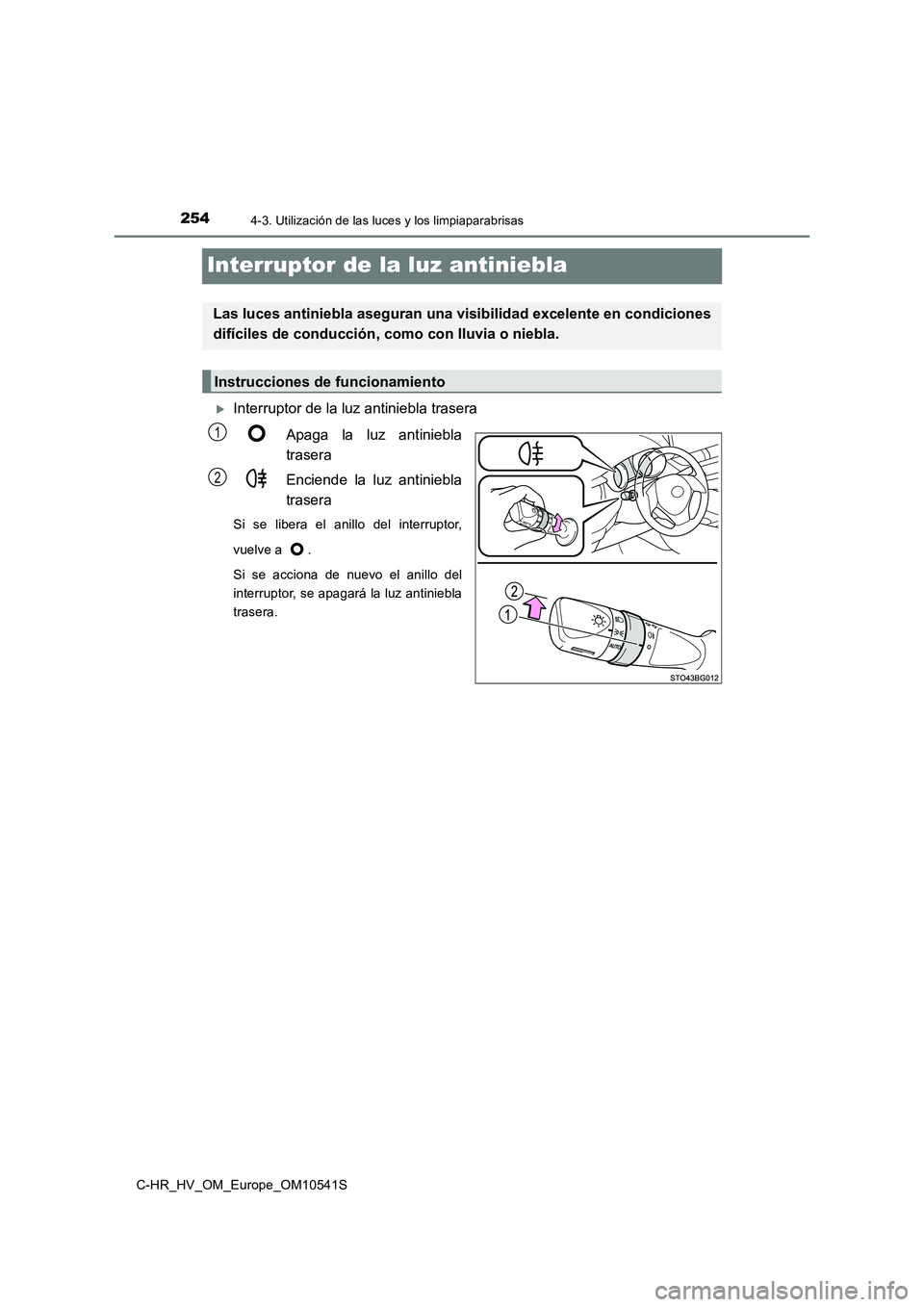 TOYOTA C_HR HYBRID 2017 Manual del propietario (in Spanish) 2544-3. Utilización de las luces y los limpiaparabrisas
C-HR_HV_OM_Europe_OM10541S
Interruptor de la luz antiniebla
Interruptor de la luz antiniebla trasera
Apaga la luz antiniebla
trasera
Enci TOYOTA C_HR HYBRID 2017 Manual del propietario (in Spanish) 2544-3. Utilización de las luces y los limpiaparabrisas
C-HR_HV_OM_Europe_OM10541S
Interruptor de la luz antiniebla
Interruptor de la luz antiniebla trasera
Apaga la luz antiniebla
trasera
Enci