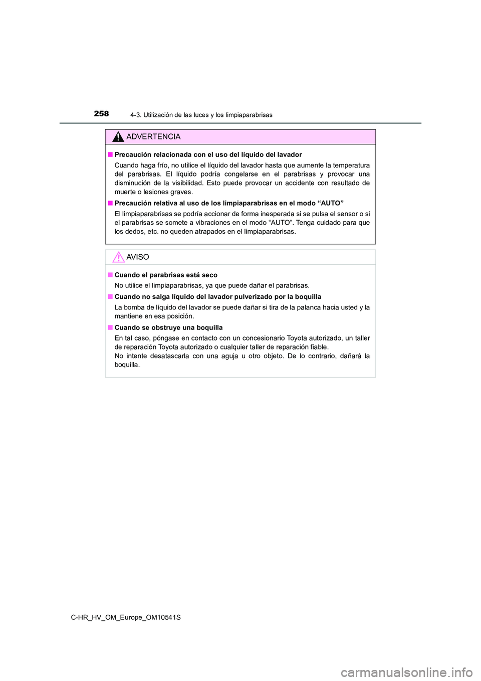 TOYOTA C_HR HYBRID 2017 Manual del propietario (in Spanish) 2584-3. Utilización de las luces y los limpiaparabrisas
C-HR_HV_OM_Europe_OM10541S
ADVERTENCIA
■Precaución relacionada con el uso del líquido del lavador
Cuando haga frío, no utilice el líquid TOYOTA C_HR HYBRID 2017 Manual del propietario (in Spanish) 2584-3. Utilización de las luces y los limpiaparabrisas
C-HR_HV_OM_Europe_OM10541S
ADVERTENCIA
■Precaución relacionada con el uso del líquido del lavador
Cuando haga frío, no utilice el líquid