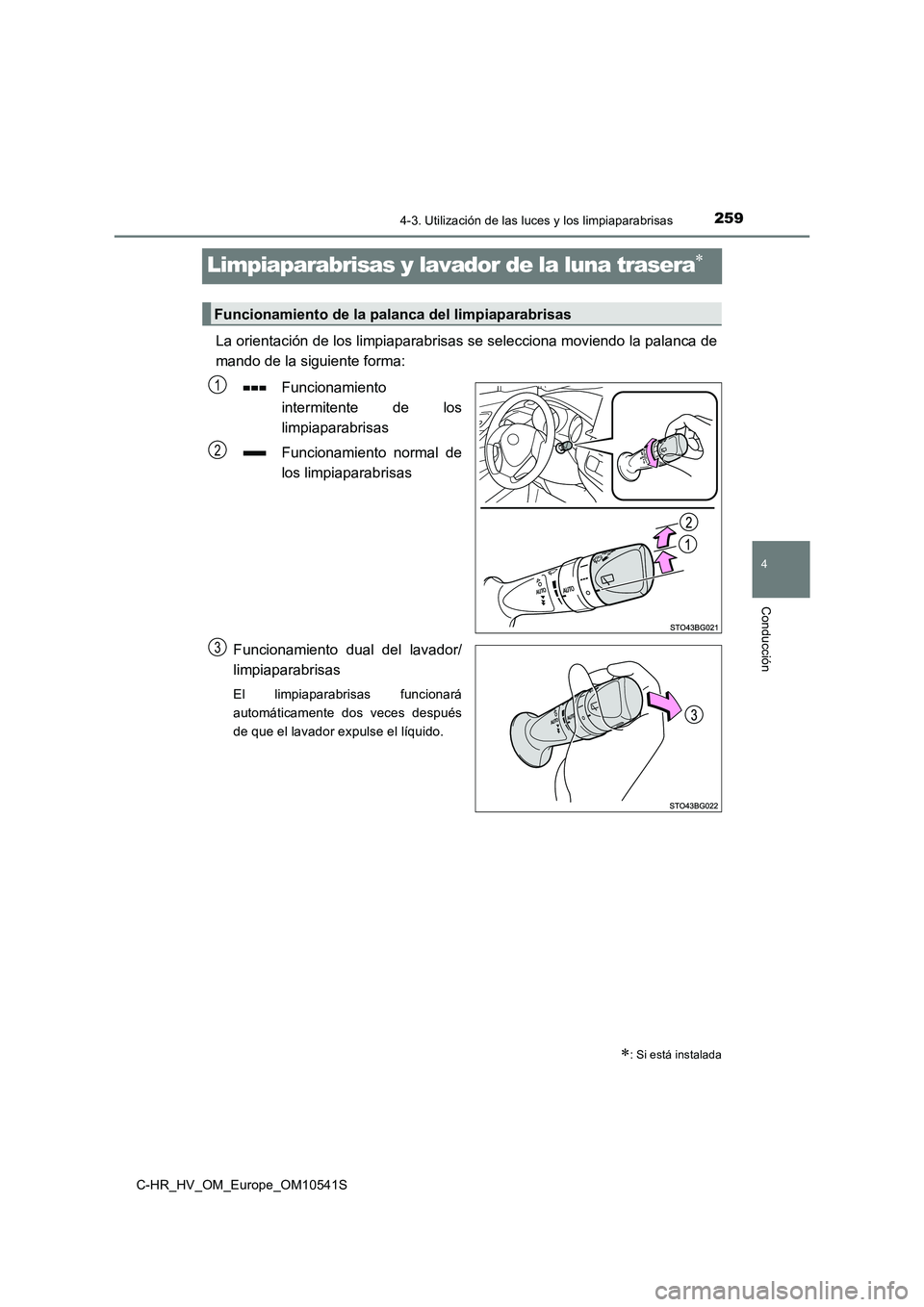 TOYOTA C_HR HYBRID 2017 Manual del propietario (in Spanish) 259
4
4-3. Utilización de las luces y los limpiaparabrisas
Conducción
C-HR_HV_OM_Europe_OM10541S
Limpiaparabrisas y lavador de la luna trasera
La orientación de los limpiaparabrisas se seleccion TOYOTA C_HR HYBRID 2017 Manual del propietario (in Spanish) 259
4
4-3. Utilización de las luces y los limpiaparabrisas
Conducción
C-HR_HV_OM_Europe_OM10541S
Limpiaparabrisas y lavador de la luna trasera
La orientación de los limpiaparabrisas se seleccion