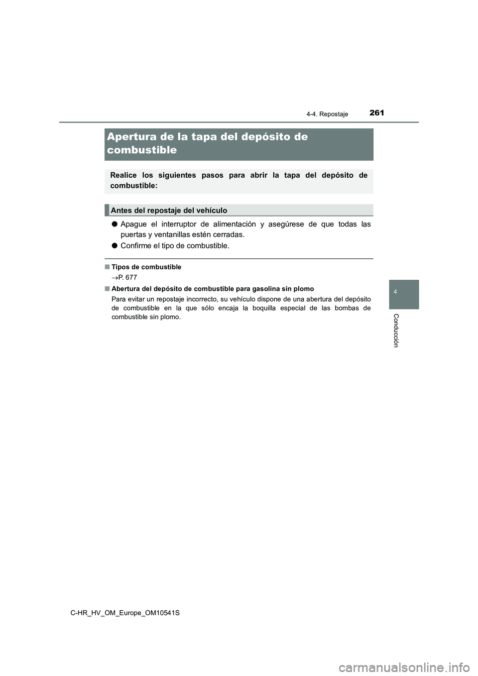 TOYOTA C_HR HYBRID 2017 Manual del propietario (in Spanish) 261
4
4-4. Repostaje
Conducción
C-HR_HV_OM_Europe_OM10541S
Apertura de la tapa del depósito de
combustible
● Apague el interruptor de alimentación y asegúrese de que todas las
puertas y venta TOYOTA C_HR HYBRID 2017 Manual del propietario (in Spanish) 261
4
4-4. Repostaje
Conducción
C-HR_HV_OM_Europe_OM10541S
Apertura de la tapa del depósito de
combustible
● Apague el interruptor de alimentación y asegúrese de que todas las
puertas y venta