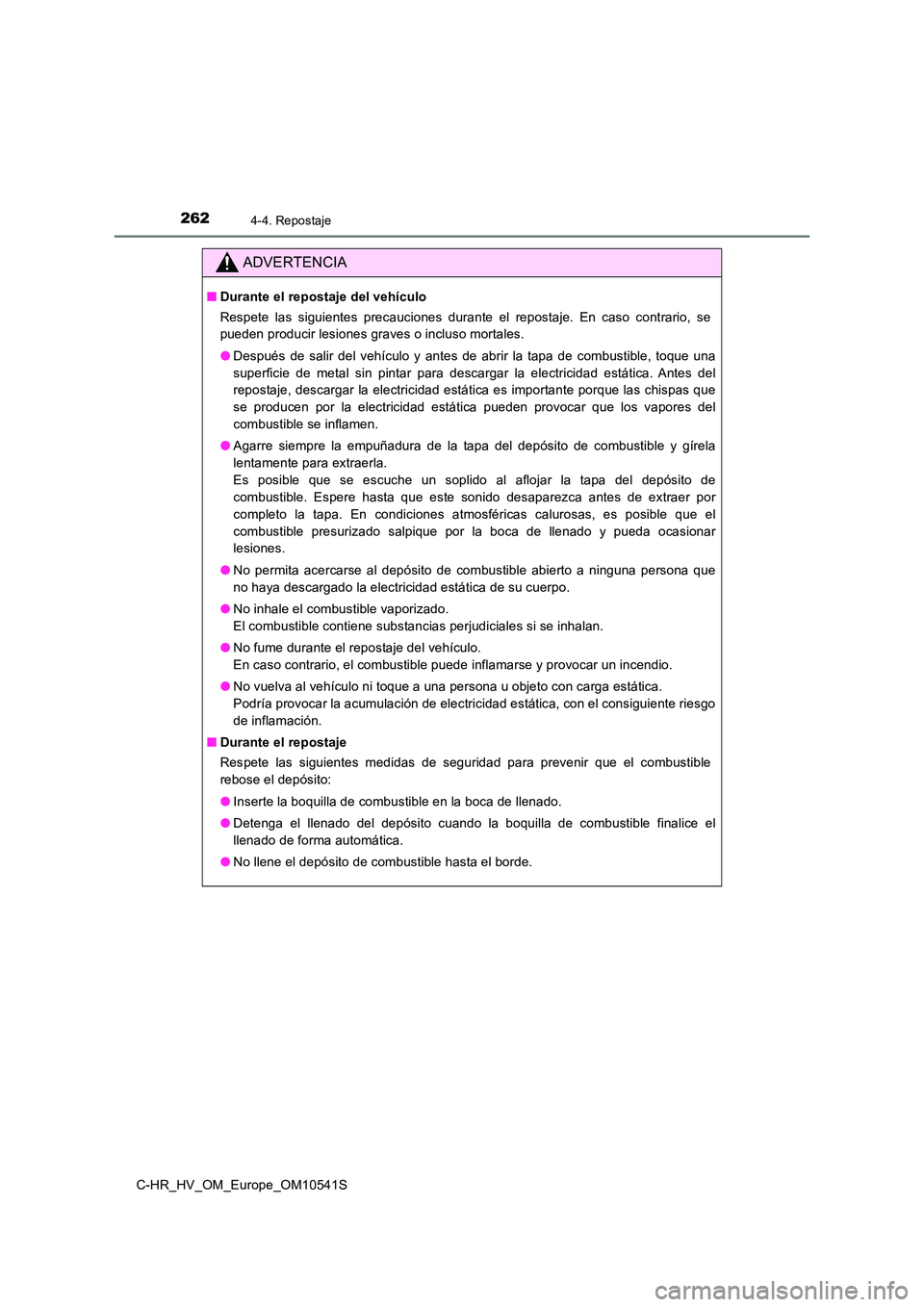 TOYOTA C_HR HYBRID 2017 Manual del propietario (in Spanish) 2624-4. Repostaje
C-HR_HV_OM_Europe_OM10541S
ADVERTENCIA
■Durante el repostaje del vehículo
Respete las siguientes precauciones durante el repostaje. En caso contrario, se
pueden producir lesione TOYOTA C_HR HYBRID 2017 Manual del propietario (in Spanish) 2624-4. Repostaje
C-HR_HV_OM_Europe_OM10541S
ADVERTENCIA
■Durante el repostaje del vehículo
Respete las siguientes precauciones durante el repostaje. En caso contrario, se
pueden producir lesione