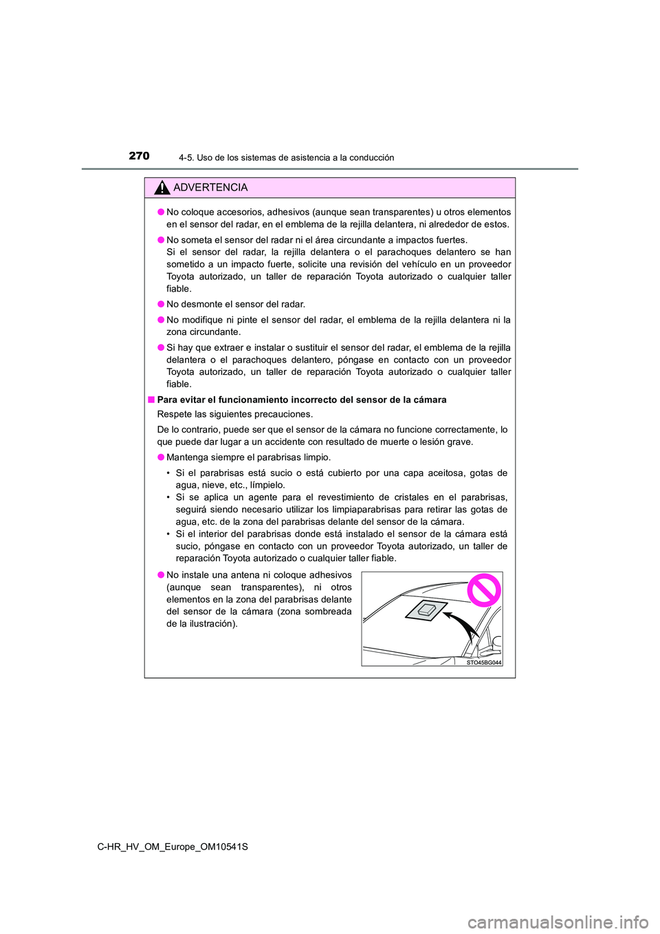 TOYOTA C_HR HYBRID 2017 Manual del propietario (in Spanish) 2704-5. Uso de los sistemas de asistencia a la conducción
C-HR_HV_OM_Europe_OM10541S
ADVERTENCIA
●No coloque accesorios, adhesivos (aunque sean transparentes) u otros elementos
en el sensor del ra TOYOTA C_HR HYBRID 2017 Manual del propietario (in Spanish) 2704-5. Uso de los sistemas de asistencia a la conducción
C-HR_HV_OM_Europe_OM10541S
ADVERTENCIA
●No coloque accesorios, adhesivos (aunque sean transparentes) u otros elementos
en el sensor del ra