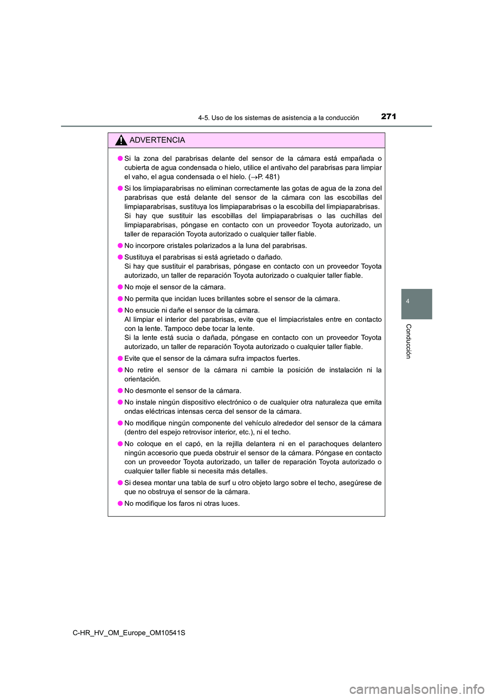 TOYOTA C_HR HYBRID 2017 Manual del propietario (in Spanish) 2714-5. Uso de los sistemas de asistencia a la conducción
4
Conducción
C-HR_HV_OM_Europe_OM10541S
ADVERTENCIA
●Si la zona del parabrisas delante del sensor de la cámara está empañada o
cubiert TOYOTA C_HR HYBRID 2017 Manual del propietario (in Spanish) 2714-5. Uso de los sistemas de asistencia a la conducción
4
Conducción
C-HR_HV_OM_Europe_OM10541S
ADVERTENCIA
●Si la zona del parabrisas delante del sensor de la cámara está empañada o
cubiert