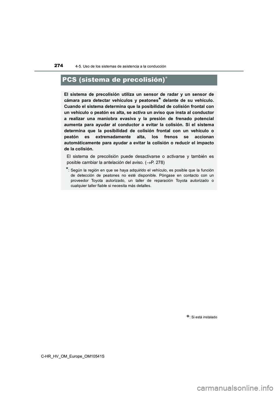 TOYOTA C_HR HYBRID 2017 Manual del propietario (in Spanish) 2744-5. Uso de los sistemas de asistencia a la conducción
C-HR_HV_OM_Europe_OM10541S
PCS (sistema de precolisión)
: Si está instalado
El sistema de precolisión utiliza un sensor de radar y u TOYOTA C_HR HYBRID 2017 Manual del propietario (in Spanish) 2744-5. Uso de los sistemas de asistencia a la conducción
C-HR_HV_OM_Europe_OM10541S
PCS (sistema de precolisión)
: Si está instalado
El sistema de precolisión utiliza un sensor de radar y u