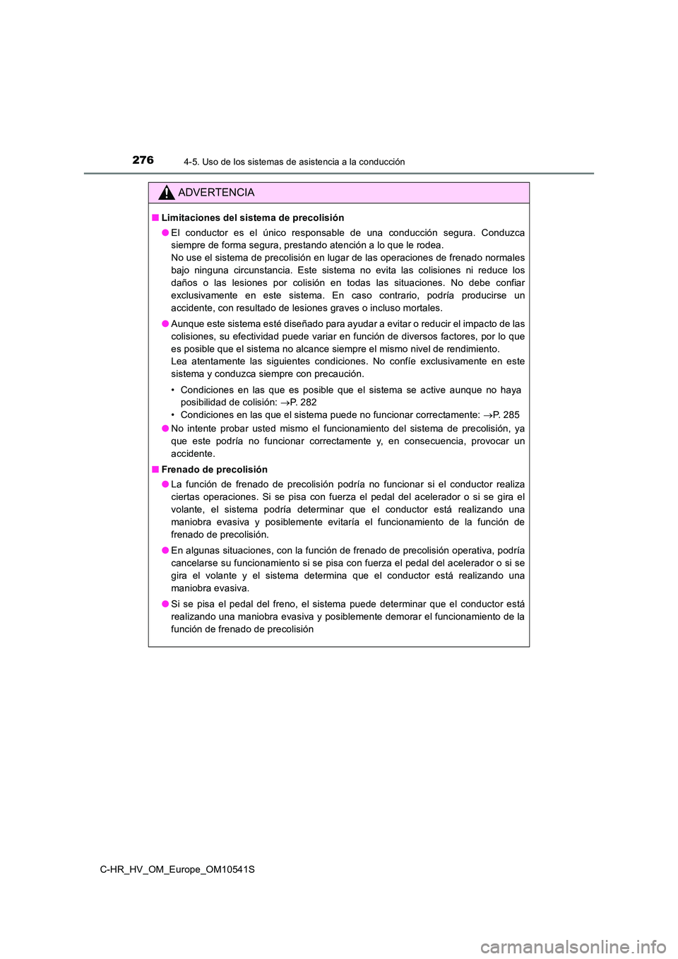 TOYOTA C_HR HYBRID 2017 Manual del propietario (in Spanish) 2764-5. Uso de los sistemas de asistencia a la conducción
C-HR_HV_OM_Europe_OM10541S
ADVERTENCIA
■Limitaciones del sistema de precolisión
● El conductor es el único responsable de una conducci TOYOTA C_HR HYBRID 2017 Manual del propietario (in Spanish) 2764-5. Uso de los sistemas de asistencia a la conducción
C-HR_HV_OM_Europe_OM10541S
ADVERTENCIA
■Limitaciones del sistema de precolisión
● El conductor es el único responsable de una conducci