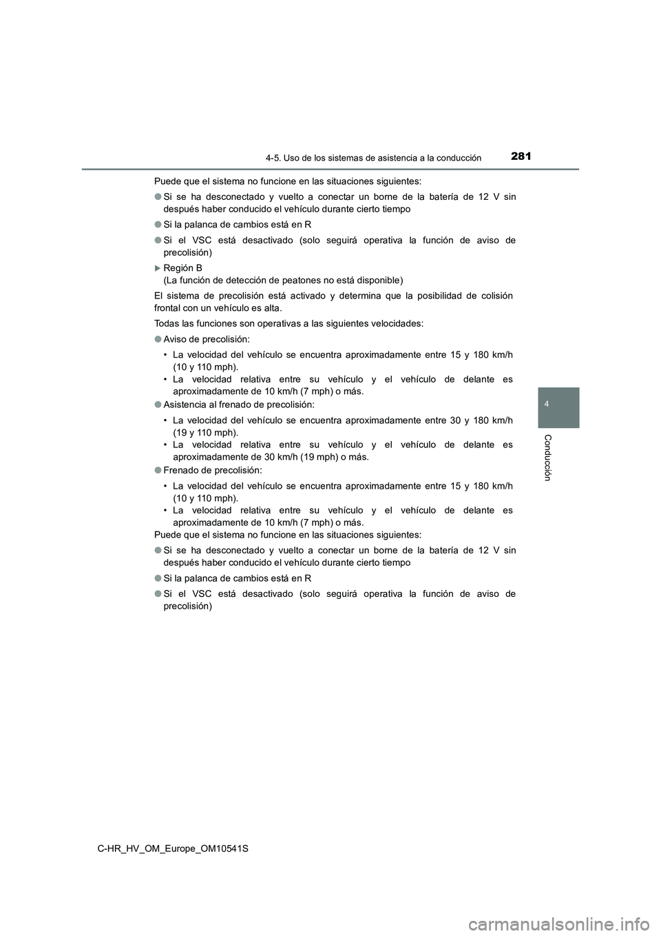 TOYOTA C_HR HYBRID 2017 Manual del propietario (in Spanish) 2814-5. Uso de los sistemas de asistencia a la conducción
4
Conducción
C-HR_HV_OM_Europe_OM10541S
Puede que el sistema no funcione en las situaciones siguientes:
● Si se ha desconectado y vuelto TOYOTA C_HR HYBRID 2017 Manual del propietario (in Spanish) 2814-5. Uso de los sistemas de asistencia a la conducción
4
Conducción
C-HR_HV_OM_Europe_OM10541S
Puede que el sistema no funcione en las situaciones siguientes:
● Si se ha desconectado y vuelto