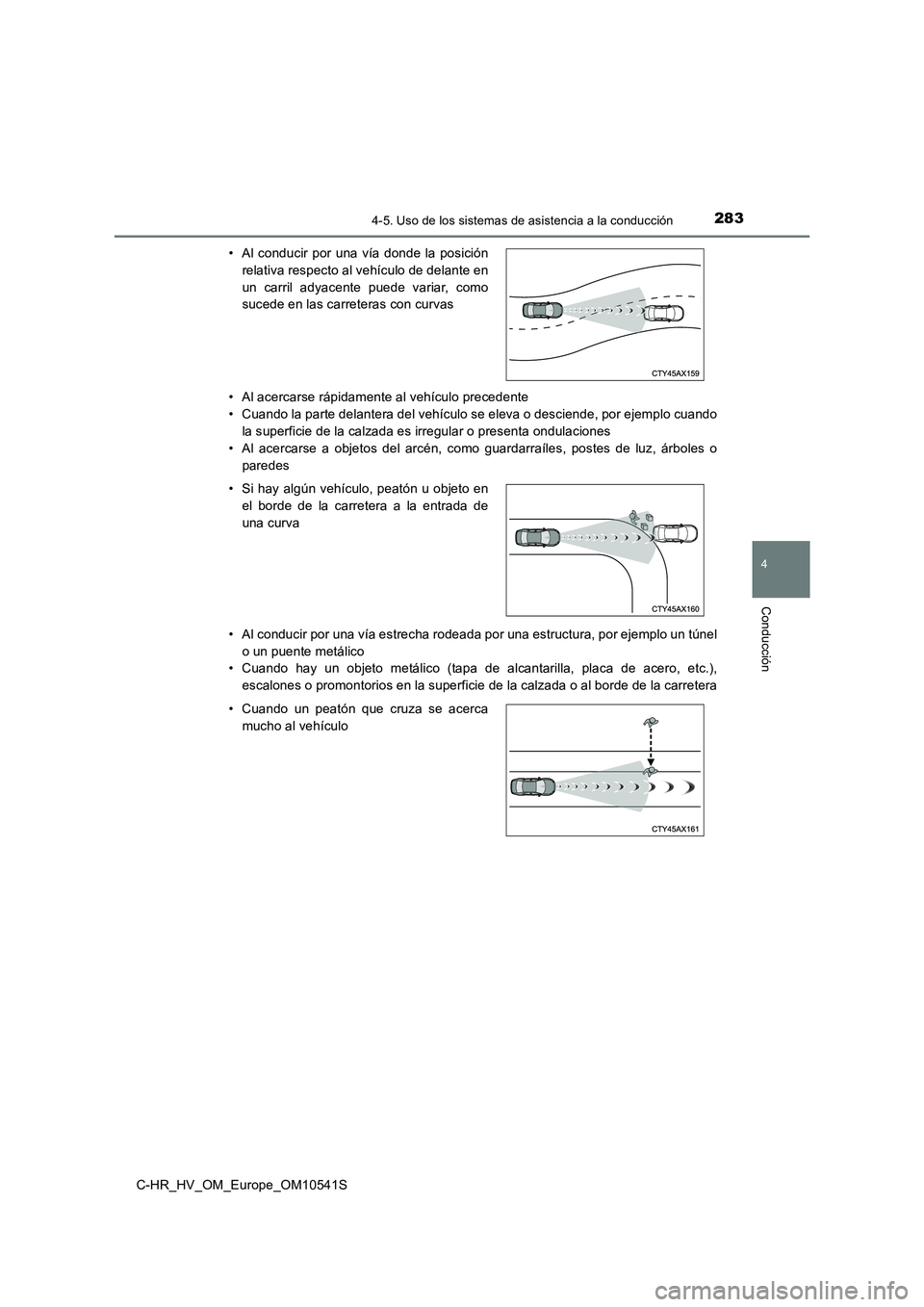 TOYOTA C_HR HYBRID 2017 Manual del propietario (in Spanish) 2834-5. Uso de los sistemas de asistencia a la conducción
4
Conducción
C-HR_HV_OM_Europe_OM10541S
• Al acercarse rápidamente al vehículo precedente
• Cuando la parte delantera del vehículo TOYOTA C_HR HYBRID 2017 Manual del propietario (in Spanish) 2834-5. Uso de los sistemas de asistencia a la conducción
4
Conducción
C-HR_HV_OM_Europe_OM10541S
• Al acercarse rápidamente al vehículo precedente
• Cuando la parte delantera del vehículo