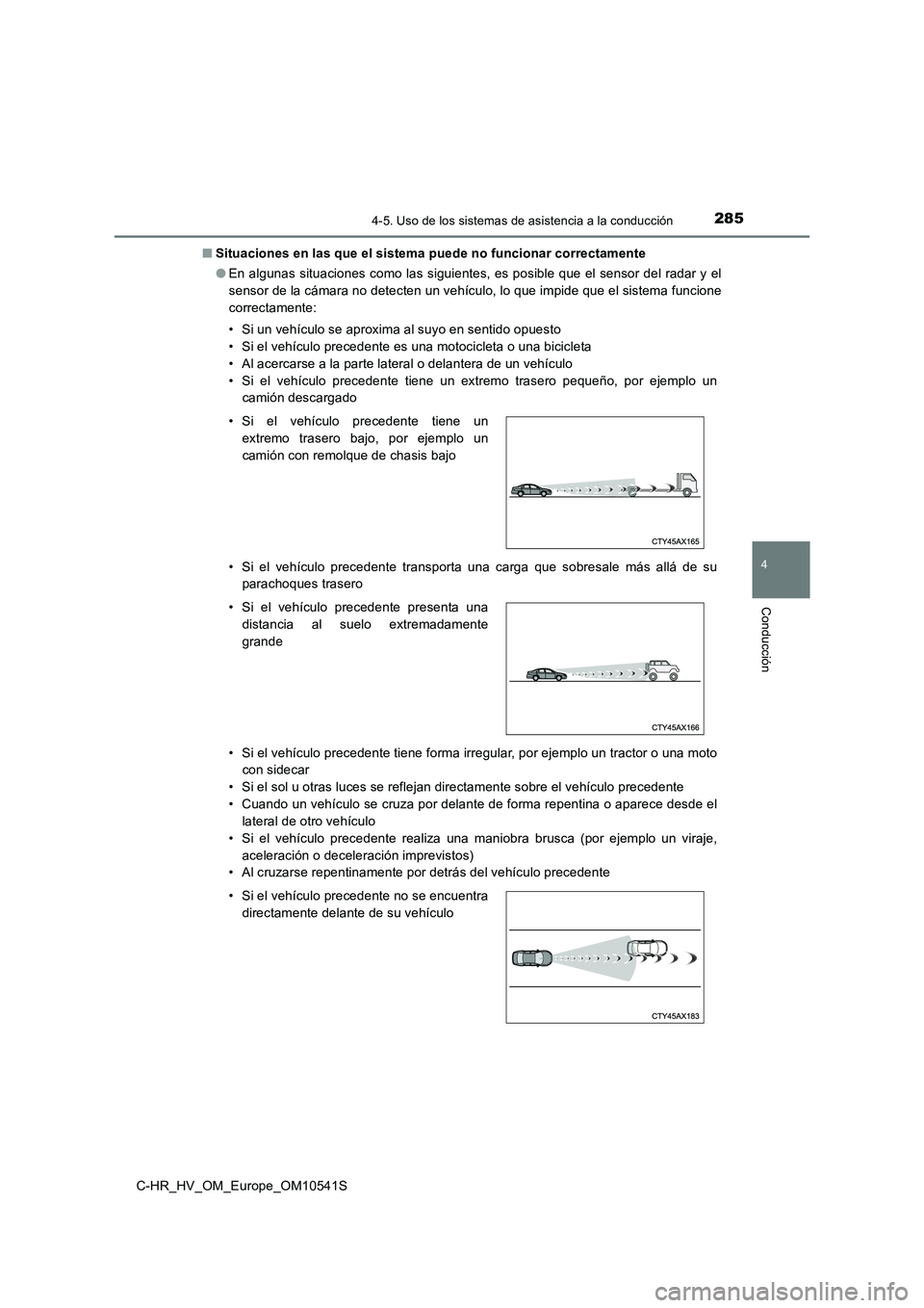 TOYOTA C_HR HYBRID 2017 Manual del propietario (in Spanish) 2854-5. Uso de los sistemas de asistencia a la conducción
4
Conducción
C-HR_HV_OM_Europe_OM10541S
■ Situaciones en las que el sistema puede no funcionar correctamente
● En algunas situaciones TOYOTA C_HR HYBRID 2017 Manual del propietario (in Spanish) 2854-5. Uso de los sistemas de asistencia a la conducción
4
Conducción
C-HR_HV_OM_Europe_OM10541S
■ Situaciones en las que el sistema puede no funcionar correctamente
● En algunas situaciones