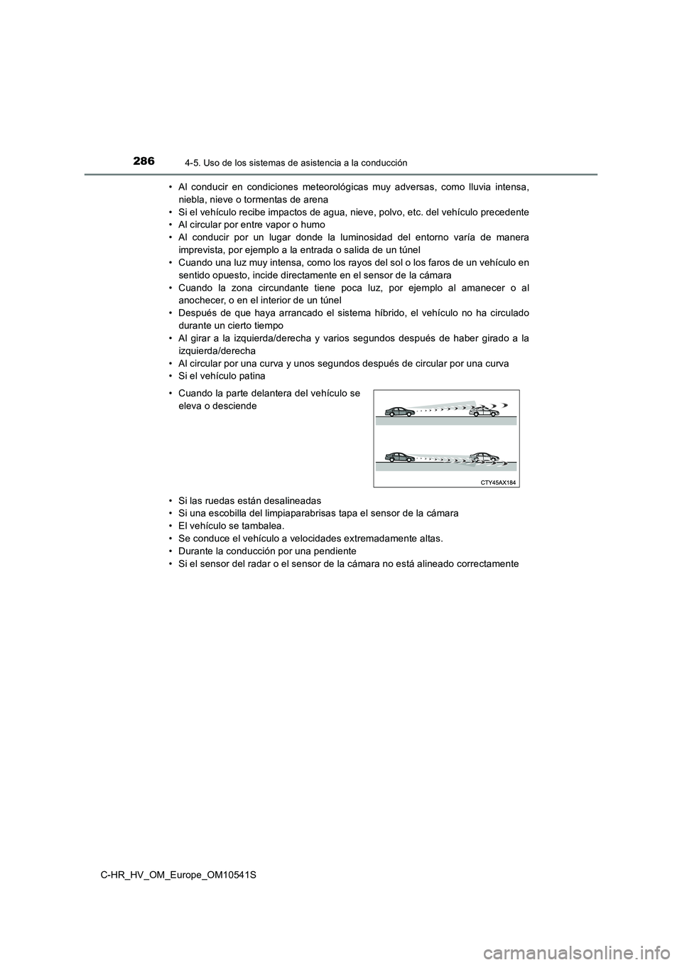 TOYOTA C_HR HYBRID 2017 Manual del propietario (in Spanish) 2864-5. Uso de los sistemas de asistencia a la conducción
C-HR_HV_OM_Europe_OM10541S
• Al conducir en condiciones meteorológicas muy adversas, como lluvia intensa,
niebla, nieve o tormentas de a TOYOTA C_HR HYBRID 2017 Manual del propietario (in Spanish) 2864-5. Uso de los sistemas de asistencia a la conducción
C-HR_HV_OM_Europe_OM10541S
• Al conducir en condiciones meteorológicas muy adversas, como lluvia intensa,
niebla, nieve o tormentas de a