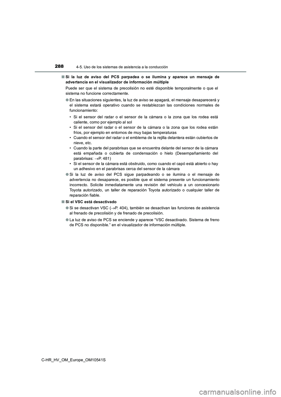 TOYOTA C_HR HYBRID 2017 Manual del propietario (in Spanish) 2884-5. Uso de los sistemas de asistencia a la conducción
C-HR_HV_OM_Europe_OM10541S
■ Si la luz de aviso del PCS parpadea o se ilumina y aparece un mensaje de
advertencia en el visualizador de i TOYOTA C_HR HYBRID 2017 Manual del propietario (in Spanish) 2884-5. Uso de los sistemas de asistencia a la conducción
C-HR_HV_OM_Europe_OM10541S
■ Si la luz de aviso del PCS parpadea o se ilumina y aparece un mensaje de
advertencia en el visualizador de i