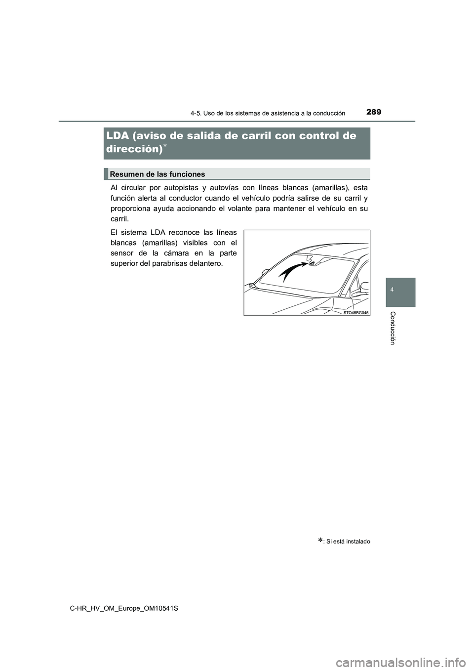 TOYOTA C_HR HYBRID 2017 Manual del propietario (in Spanish) 289
4
4-5. Uso de los sistemas de asistencia a la conducción
Conducción
C-HR_HV_OM_Europe_OM10541S
LDA (aviso de salida de carril con control de
dirección)
Al circular por autopistas y autoví TOYOTA C_HR HYBRID 2017 Manual del propietario (in Spanish) 289
4
4-5. Uso de los sistemas de asistencia a la conducción
Conducción
C-HR_HV_OM_Europe_OM10541S
LDA (aviso de salida de carril con control de
dirección)
Al circular por autopistas y autoví