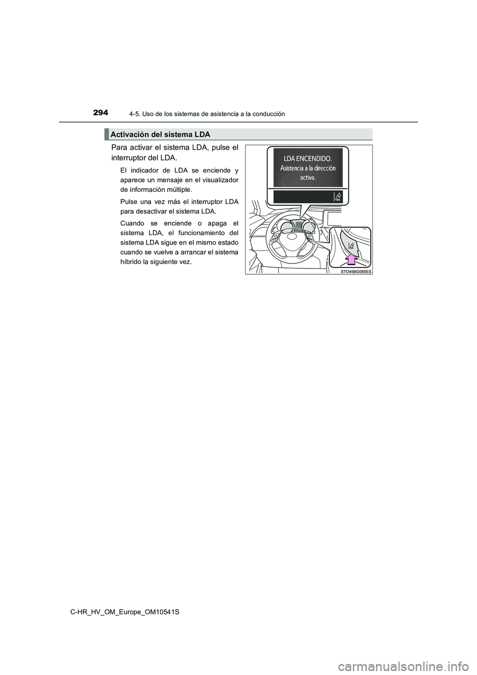 TOYOTA C_HR HYBRID 2017 Manual del propietario (in Spanish) 2944-5. Uso de los sistemas de asistencia a la conducción
C-HR_HV_OM_Europe_OM10541S
Para activar el sistema LDA, pulse el
interruptor del LDA.
El indicador de LDA se enciende y
aparece un mensaje TOYOTA C_HR HYBRID 2017 Manual del propietario (in Spanish) 2944-5. Uso de los sistemas de asistencia a la conducción
C-HR_HV_OM_Europe_OM10541S
Para activar el sistema LDA, pulse el
interruptor del LDA.
El indicador de LDA se enciende y
aparece un mensaje