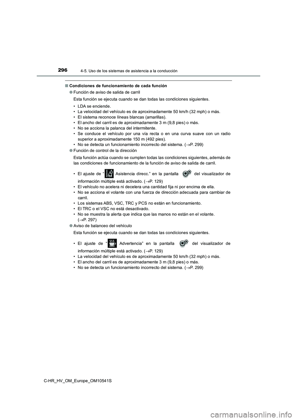 TOYOTA C_HR HYBRID 2017 Manual del propietario (in Spanish) 2964-5. Uso de los sistemas de asistencia a la conducción
C-HR_HV_OM_Europe_OM10541S
■Condiciones de funcionamiento de cada función
● Función de aviso de salida de carril
Esta función se eje TOYOTA C_HR HYBRID 2017 Manual del propietario (in Spanish) 2964-5. Uso de los sistemas de asistencia a la conducción
C-HR_HV_OM_Europe_OM10541S
■Condiciones de funcionamiento de cada función
● Función de aviso de salida de carril
Esta función se eje