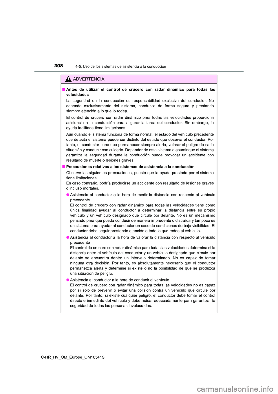 TOYOTA C_HR HYBRID 2017 Manual del propietario (in Spanish) 3084-5. Uso de los sistemas de asistencia a la conducción
C-HR_HV_OM_Europe_OM10541S
ADVERTENCIA
■Antes de utilizar el control de crucero con radar dinámico para todas las
velocidades
La segurid TOYOTA C_HR HYBRID 2017 Manual del propietario (in Spanish) 3084-5. Uso de los sistemas de asistencia a la conducción
C-HR_HV_OM_Europe_OM10541S
ADVERTENCIA
■Antes de utilizar el control de crucero con radar dinámico para todas las
velocidades
La segurid