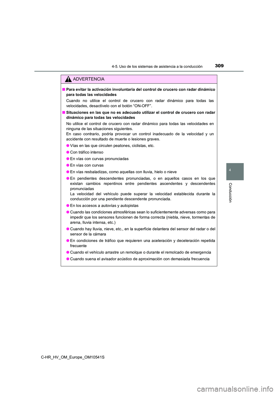 TOYOTA C_HR HYBRID 2017 Manual del propietario (in Spanish) 3094-5. Uso de los sistemas de asistencia a la conducción
4
Conducción
C-HR_HV_OM_Europe_OM10541S
ADVERTENCIA
■Para evitar la activación involuntaria del control de crucero con radar dinámico
p TOYOTA C_HR HYBRID 2017 Manual del propietario (in Spanish) 3094-5. Uso de los sistemas de asistencia a la conducción
4
Conducción
C-HR_HV_OM_Europe_OM10541S
ADVERTENCIA
■Para evitar la activación involuntaria del control de crucero con radar dinámico
p