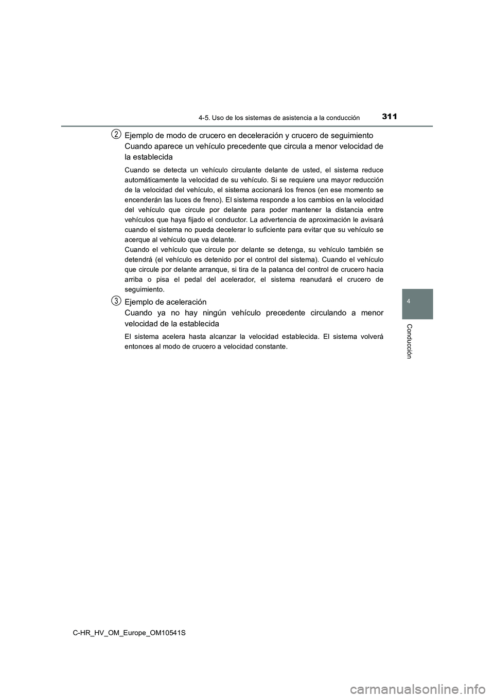 TOYOTA C_HR HYBRID 2017 Manual del propietario (in Spanish) 3114-5. Uso de los sistemas de asistencia a la conducción
4
Conducción
C-HR_HV_OM_Europe_OM10541S
Ejemplo de modo de crucero en deceleración y crucero de seguimiento
Cuando aparece un vehículo pr TOYOTA C_HR HYBRID 2017 Manual del propietario (in Spanish) 3114-5. Uso de los sistemas de asistencia a la conducción
4
Conducción
C-HR_HV_OM_Europe_OM10541S
Ejemplo de modo de crucero en deceleración y crucero de seguimiento
Cuando aparece un vehículo pr