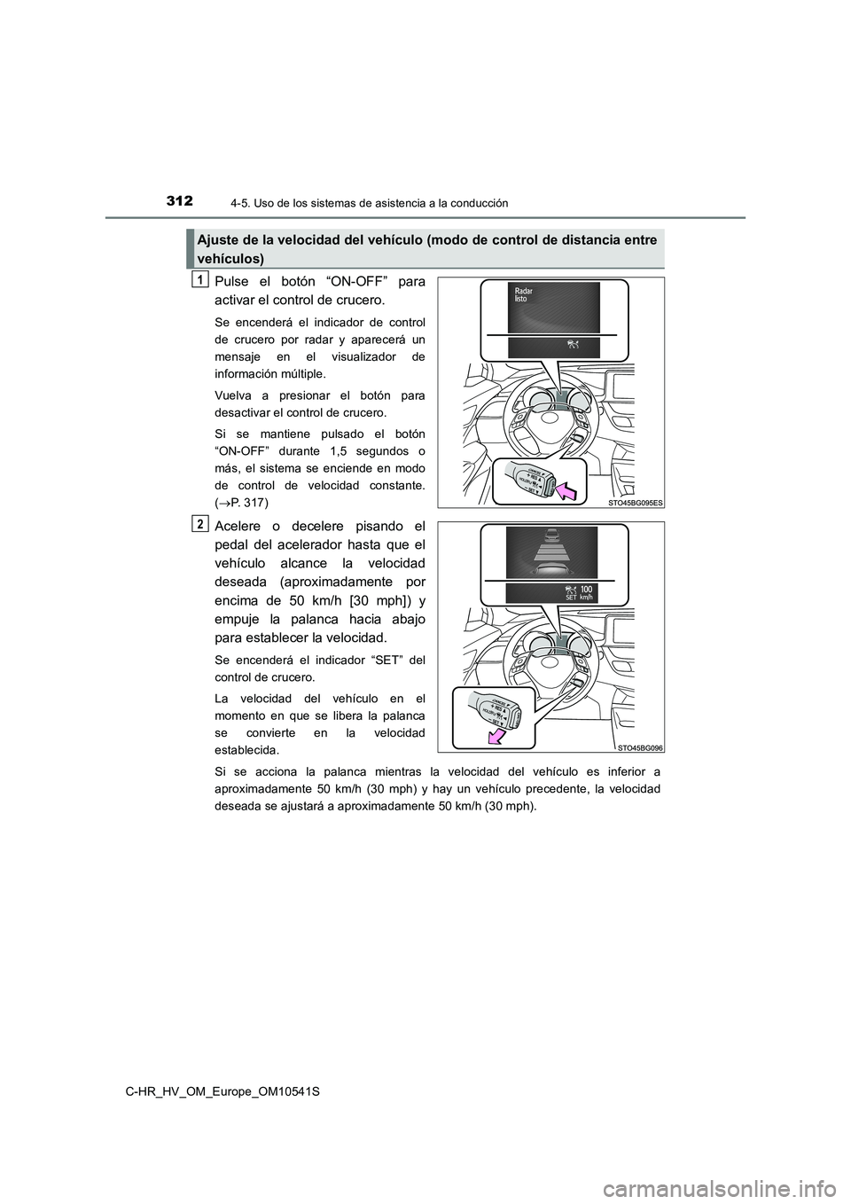 TOYOTA C_HR HYBRID 2017 Manual del propietario (in Spanish) 3124-5. Uso de los sistemas de asistencia a la conducción
C-HR_HV_OM_Europe_OM10541S
Pulse el botón “ON-OFF” para
activar el control de crucero.
Se encenderá el indicador de control
de crucer TOYOTA C_HR HYBRID 2017 Manual del propietario (in Spanish) 3124-5. Uso de los sistemas de asistencia a la conducción
C-HR_HV_OM_Europe_OM10541S
Pulse el botón “ON-OFF” para
activar el control de crucero.
Se encenderá el indicador de control
de crucer