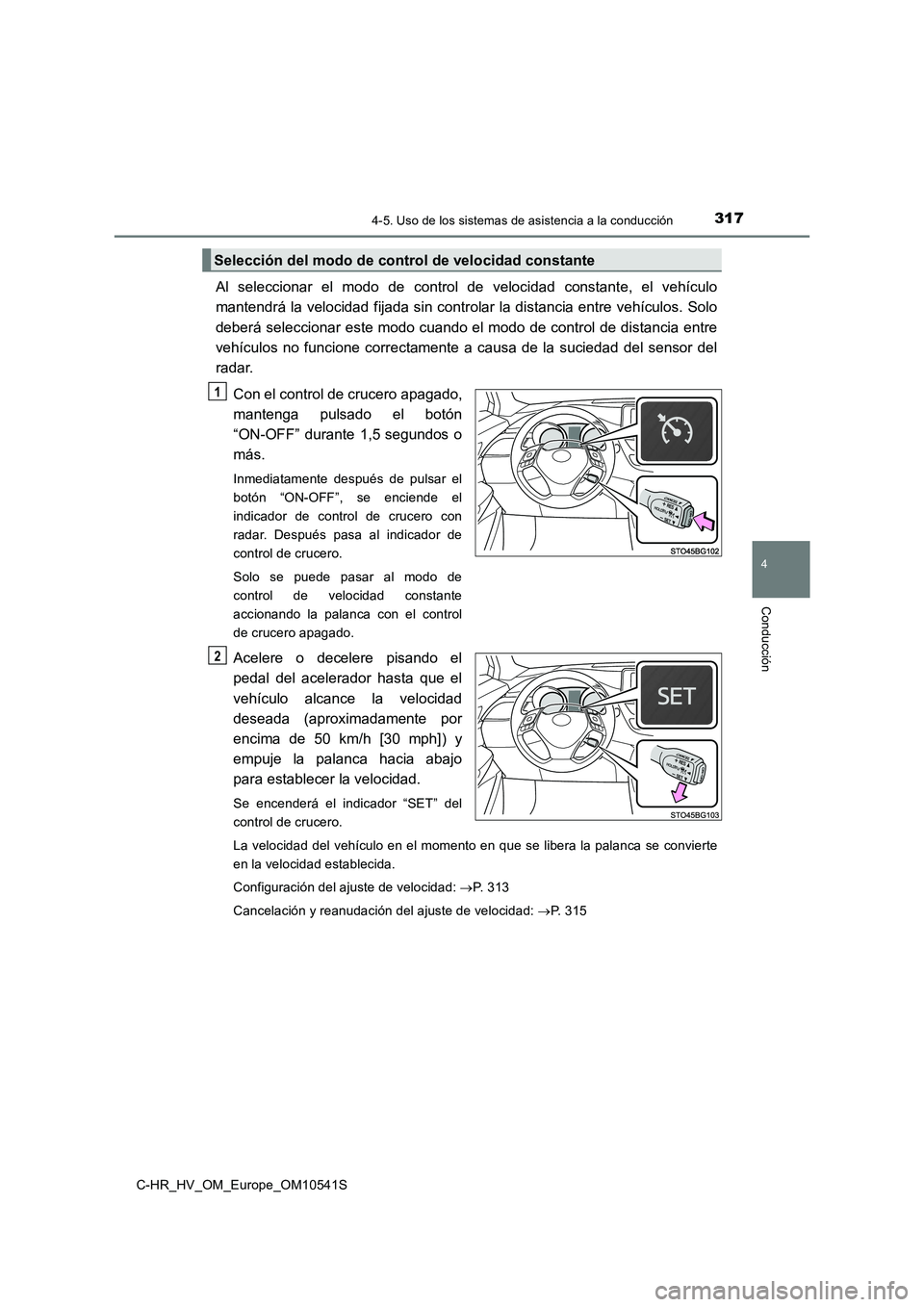 TOYOTA C_HR HYBRID 2017 Manual del propietario (in Spanish) 3174-5. Uso de los sistemas de asistencia a la conducción
4
Conducción
C-HR_HV_OM_Europe_OM10541S
Al seleccionar el modo de control de velocidad constante, el vehículo
mantendrá la velocidad fija TOYOTA C_HR HYBRID 2017 Manual del propietario (in Spanish) 3174-5. Uso de los sistemas de asistencia a la conducción
4
Conducción
C-HR_HV_OM_Europe_OM10541S
Al seleccionar el modo de control de velocidad constante, el vehículo
mantendrá la velocidad fija