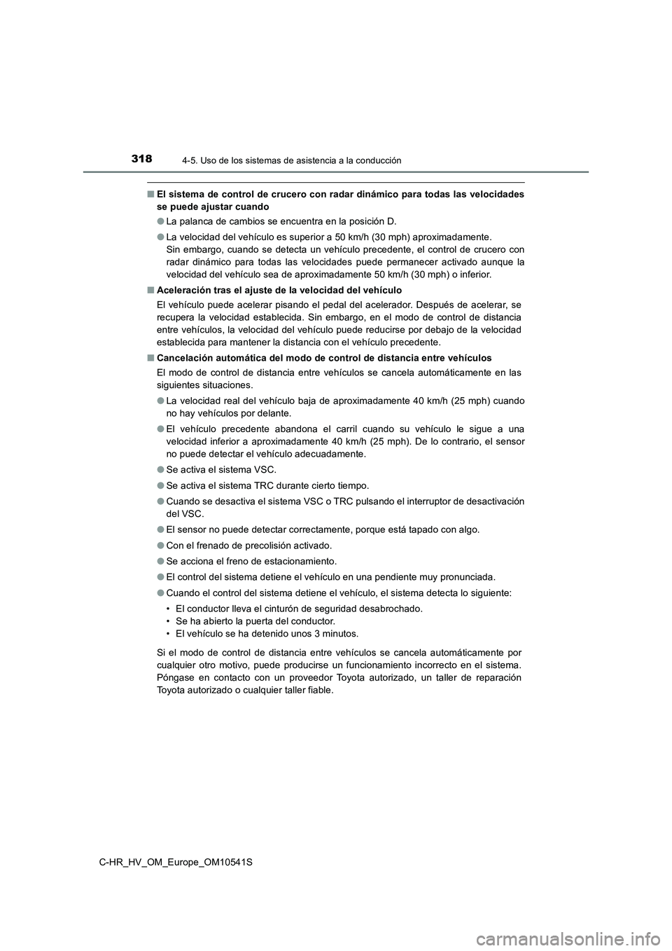 TOYOTA C_HR HYBRID 2017 Manual del propietario (in Spanish) 3184-5. Uso de los sistemas de asistencia a la conducción
C-HR_HV_OM_Europe_OM10541S
■El sistema de control de crucero con radar dinámico para todas las velocidades
se puede ajustar cuando
● L TOYOTA C_HR HYBRID 2017 Manual del propietario (in Spanish) 3184-5. Uso de los sistemas de asistencia a la conducción
C-HR_HV_OM_Europe_OM10541S
■El sistema de control de crucero con radar dinámico para todas las velocidades
se puede ajustar cuando
● L