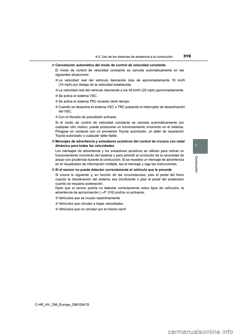 TOYOTA C_HR HYBRID 2017 Manual del propietario (in Spanish) 3194-5. Uso de los sistemas de asistencia a la conducción
4
Conducción
C-HR_HV_OM_Europe_OM10541S
■ Cancelación automática del modo de control de velocidad constante
El modo de control de velo TOYOTA C_HR HYBRID 2017 Manual del propietario (in Spanish) 3194-5. Uso de los sistemas de asistencia a la conducción
4
Conducción
C-HR_HV_OM_Europe_OM10541S
■ Cancelación automática del modo de control de velocidad constante
El modo de control de velo