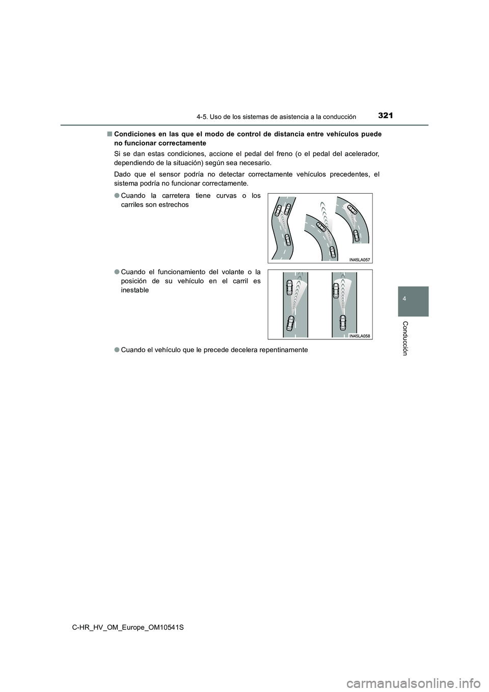 TOYOTA C_HR HYBRID 2017 Manual del propietario (in Spanish) 3214-5. Uso de los sistemas de asistencia a la conducción
4
Conducción
C-HR_HV_OM_Europe_OM10541S
■ Condiciones en las que el modo de control de distancia entre vehículos puede
no funcionar cor TOYOTA C_HR HYBRID 2017 Manual del propietario (in Spanish) 3214-5. Uso de los sistemas de asistencia a la conducción
4
Conducción
C-HR_HV_OM_Europe_OM10541S
■ Condiciones en las que el modo de control de distancia entre vehículos puede
no funcionar cor