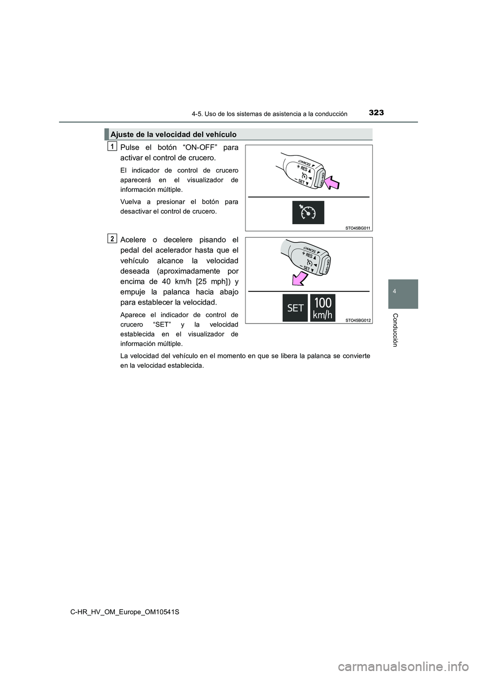 TOYOTA C_HR HYBRID 2017 Manual del propietario (in Spanish) 3234-5. Uso de los sistemas de asistencia a la conducción
4
Conducción
C-HR_HV_OM_Europe_OM10541S
Pulse el botón “ON-OFF” para
activar el control de crucero.
El indicador de control de crucer TOYOTA C_HR HYBRID 2017 Manual del propietario (in Spanish) 3234-5. Uso de los sistemas de asistencia a la conducción
4
Conducción
C-HR_HV_OM_Europe_OM10541S
Pulse el botón “ON-OFF” para
activar el control de crucero.
El indicador de control de crucer
