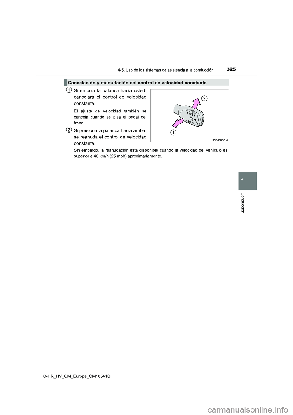 TOYOTA C_HR HYBRID 2017 Manual del propietario (in Spanish) 3254-5. Uso de los sistemas de asistencia a la conducción
4
Conducción
C-HR_HV_OM_Europe_OM10541S
Si empuja la palanca hacia usted,
cancelará el control de velocidad
constante.
El ajuste de veloci TOYOTA C_HR HYBRID 2017 Manual del propietario (in Spanish) 3254-5. Uso de los sistemas de asistencia a la conducción
4
Conducción
C-HR_HV_OM_Europe_OM10541S
Si empuja la palanca hacia usted,
cancelará el control de velocidad
constante.
El ajuste de veloci