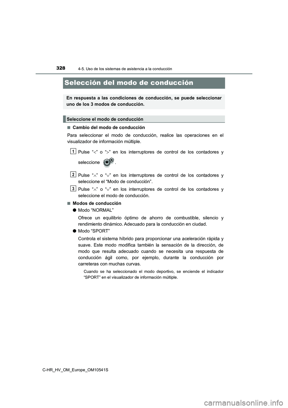 TOYOTA C_HR HYBRID 2017 Manual del propietario (in Spanish) 3284-5. Uso de los sistemas de asistencia a la conducción
C-HR_HV_OM_Europe_OM10541S
Selección del modo de conducción
■Cambio del modo de conducción
Para seleccionar el modo de conduc ción, re TOYOTA C_HR HYBRID 2017 Manual del propietario (in Spanish) 3284-5. Uso de los sistemas de asistencia a la conducción
C-HR_HV_OM_Europe_OM10541S
Selección del modo de conducción
■Cambio del modo de conducción
Para seleccionar el modo de conduc ción, re