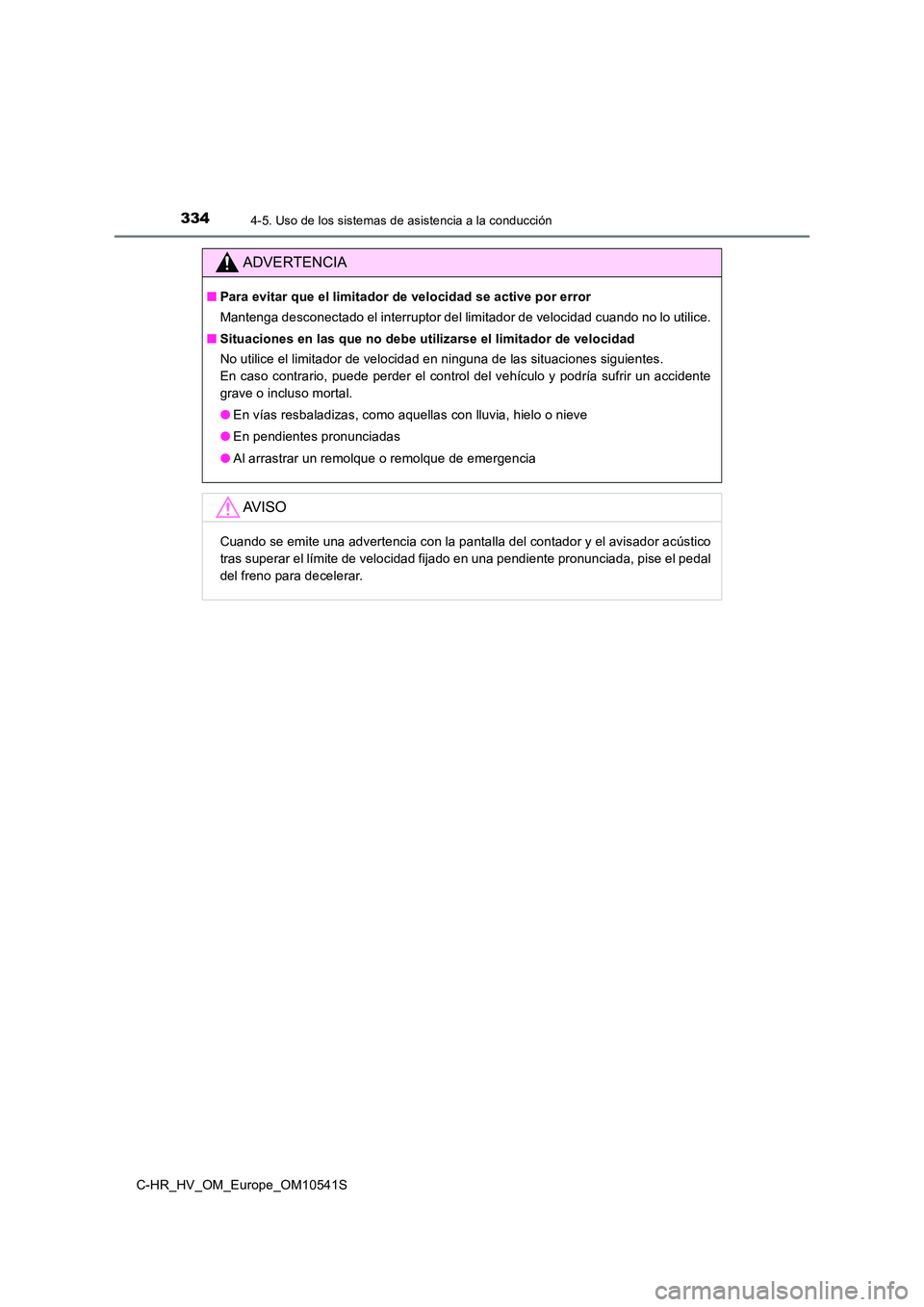 TOYOTA C_HR HYBRID 2017 Manual del propietario (in Spanish) 3344-5. Uso de los sistemas de asistencia a la conducción
C-HR_HV_OM_Europe_OM10541S
ADVERTENCIA
■Para evitar que el limitador de velocidad se active por error
Mantenga desconectado el interruptor TOYOTA C_HR HYBRID 2017 Manual del propietario (in Spanish) 3344-5. Uso de los sistemas de asistencia a la conducción
C-HR_HV_OM_Europe_OM10541S
ADVERTENCIA
■Para evitar que el limitador de velocidad se active por error
Mantenga desconectado el interruptor