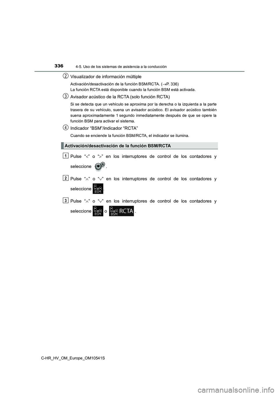 TOYOTA C_HR HYBRID 2017 Manual del propietario (in Spanish) 3364-5. Uso de los sistemas de asistencia a la conducción
C-HR_HV_OM_Europe_OM10541S
Visualizador de información múltiple
Activación/desactivación de la función BSM/RCTA. (P. 336)
La funció TOYOTA C_HR HYBRID 2017 Manual del propietario (in Spanish) 3364-5. Uso de los sistemas de asistencia a la conducción
C-HR_HV_OM_Europe_OM10541S
Visualizador de información múltiple
Activación/desactivación de la función BSM/RCTA. (P. 336)
La funció