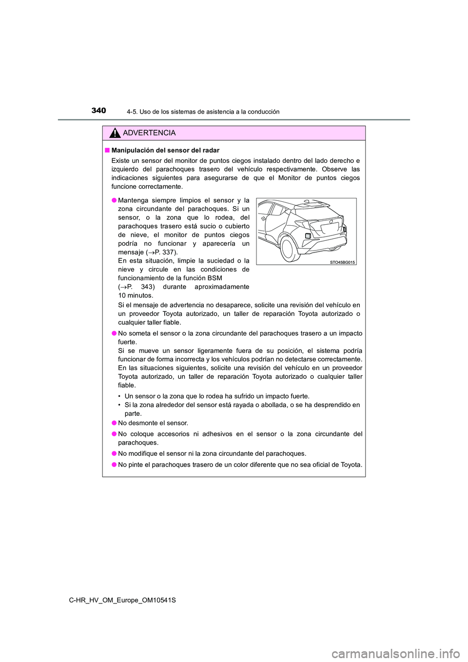 TOYOTA C_HR HYBRID 2017 Manual del propietario (in Spanish) 3404-5. Uso de los sistemas de asistencia a la conducción
C-HR_HV_OM_Europe_OM10541S
ADVERTENCIA
■Manipulación del sensor del radar
Existe un sensor del monitor de puntos ciegos instalado dentro TOYOTA C_HR HYBRID 2017 Manual del propietario (in Spanish) 3404-5. Uso de los sistemas de asistencia a la conducción
C-HR_HV_OM_Europe_OM10541S
ADVERTENCIA
■Manipulación del sensor del radar
Existe un sensor del monitor de puntos ciegos instalado dentro