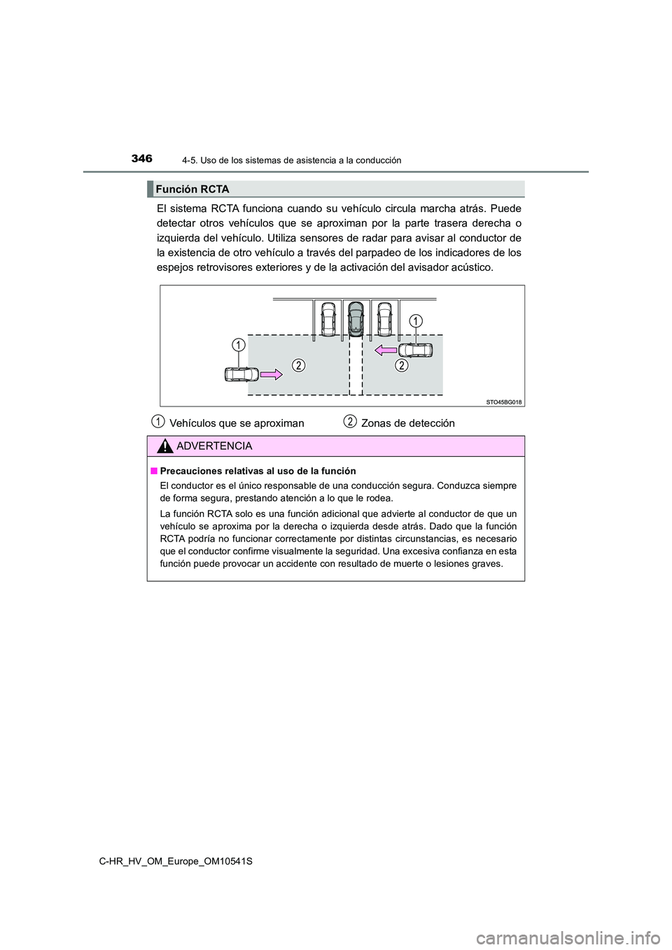 TOYOTA C_HR HYBRID 2017 Manual del propietario (in Spanish) 3464-5. Uso de los sistemas de asistencia a la conducción
C-HR_HV_OM_Europe_OM10541S
El sistema RCTA funciona cuando su vehículo circula marcha atrás. Puede
detectar otros vehículos que se aprox TOYOTA C_HR HYBRID 2017 Manual del propietario (in Spanish) 3464-5. Uso de los sistemas de asistencia a la conducción
C-HR_HV_OM_Europe_OM10541S
El sistema RCTA funciona cuando su vehículo circula marcha atrás. Puede
detectar otros vehículos que se aprox