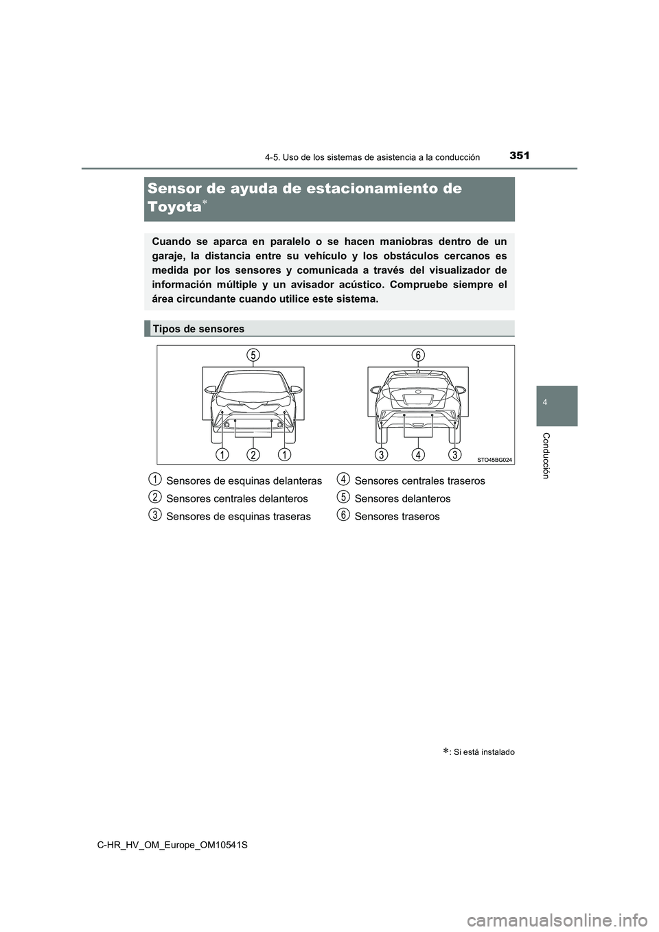 TOYOTA C_HR HYBRID 2017 Manual del propietario (in Spanish) 351
4
4-5. Uso de los sistemas de asistencia a la conducción
Conducción
C-HR_HV_OM_Europe_OM10541S
Sensor de ayuda de estacionamiento de
Toyota
: Si está instalado
Cuando se aparca en paral TOYOTA C_HR HYBRID 2017 Manual del propietario (in Spanish) 351
4
4-5. Uso de los sistemas de asistencia a la conducción
Conducción
C-HR_HV_OM_Europe_OM10541S
Sensor de ayuda de estacionamiento de
Toyota
: Si está instalado
Cuando se aparca en paral