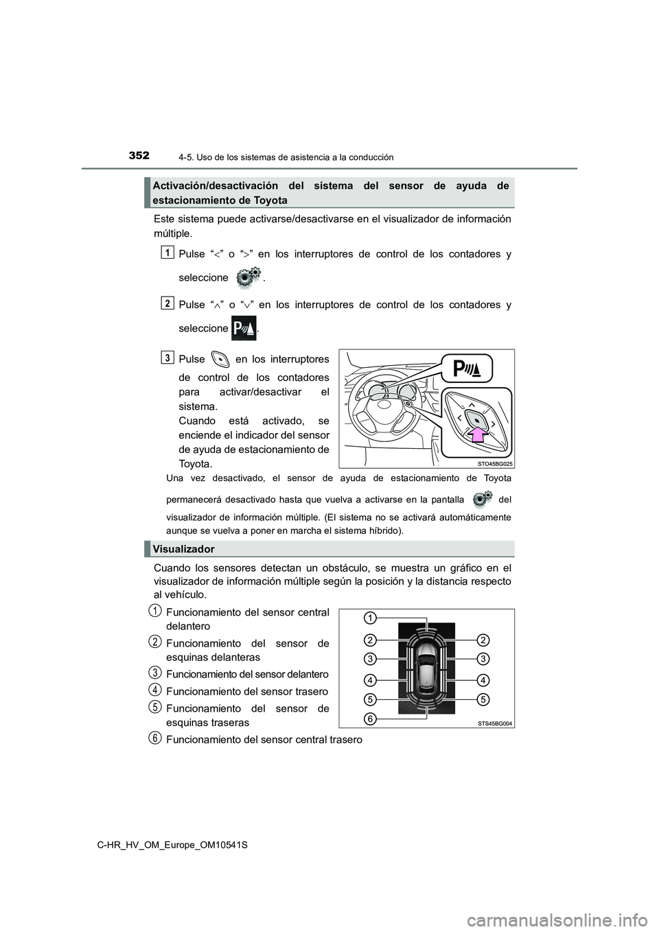 TOYOTA C_HR HYBRID 2017 Manual del propietario (in Spanish) 3524-5. Uso de los sistemas de asistencia a la conducción
C-HR_HV_OM_Europe_OM10541S
Este sistema puede activarse/desactivarse en el visualizador de información
múltiple.
Pulse “ ” o “ TOYOTA C_HR HYBRID 2017 Manual del propietario (in Spanish) 3524-5. Uso de los sistemas de asistencia a la conducción
C-HR_HV_OM_Europe_OM10541S
Este sistema puede activarse/desactivarse en el visualizador de información
múltiple.
Pulse “ ” o “