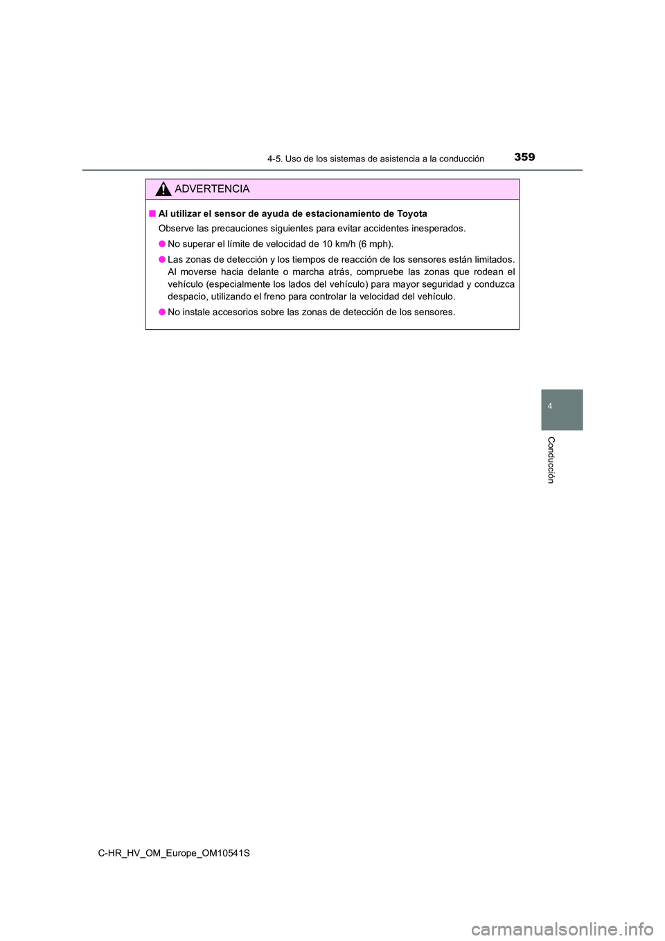 TOYOTA C_HR HYBRID 2017 Manual del propietario (in Spanish) 3594-5. Uso de los sistemas de asistencia a la conducción
4
Conducción
C-HR_HV_OM_Europe_OM10541S
ADVERTENCIA
■Al utilizar el sensor de ayuda de estacionamiento de Toyota
Observe las precauciones TOYOTA C_HR HYBRID 2017 Manual del propietario (in Spanish) 3594-5. Uso de los sistemas de asistencia a la conducción
4
Conducción
C-HR_HV_OM_Europe_OM10541S
ADVERTENCIA
■Al utilizar el sensor de ayuda de estacionamiento de Toyota
Observe las precauciones