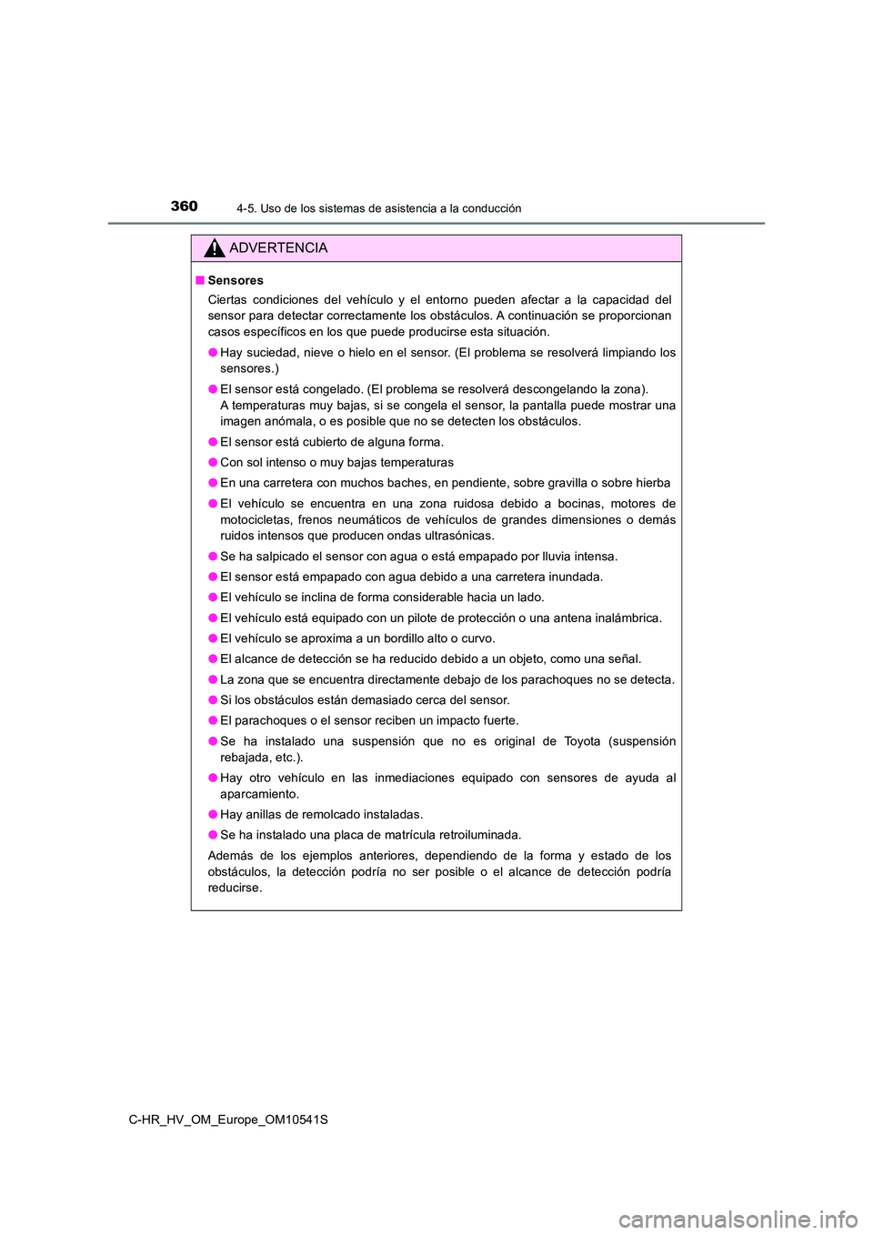 TOYOTA C_HR HYBRID 2017 Manual del propietario (in Spanish) 3604-5. Uso de los sistemas de asistencia a la conducción
C-HR_HV_OM_Europe_OM10541S
ADVERTENCIA
■Sensores
Ciertas condiciones del vehículo y el entorno pueden afectar a la capacidad del
sensor TOYOTA C_HR HYBRID 2017 Manual del propietario (in Spanish) 3604-5. Uso de los sistemas de asistencia a la conducción
C-HR_HV_OM_Europe_OM10541S
ADVERTENCIA
■Sensores
Ciertas condiciones del vehículo y el entorno pueden afectar a la capacidad del
sensor