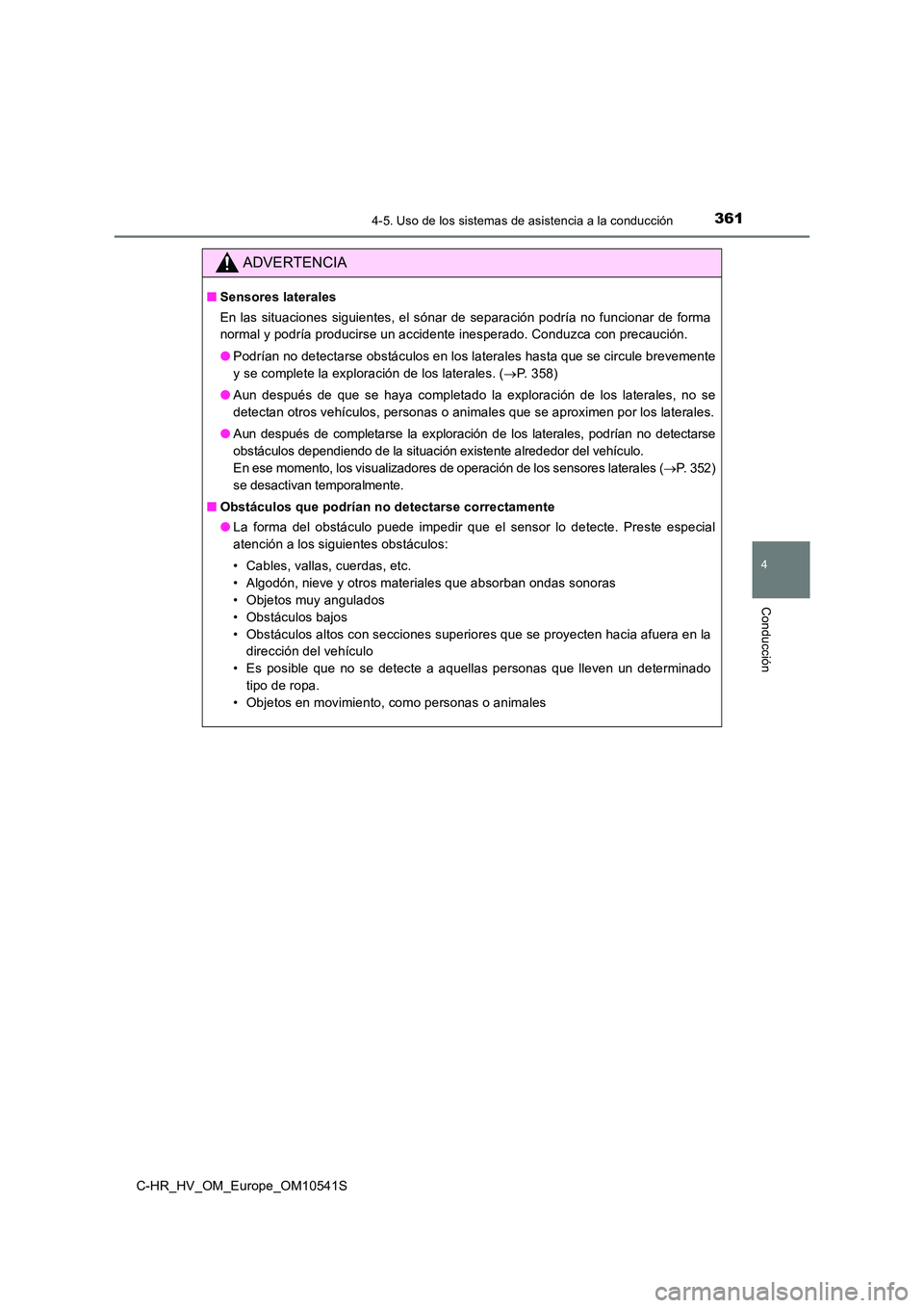 TOYOTA C_HR HYBRID 2017 Manual del propietario (in Spanish) 3614-5. Uso de los sistemas de asistencia a la conducción
4
Conducción
C-HR_HV_OM_Europe_OM10541S
ADVERTENCIA
■Sensores laterales
En las situaciones siguientes, el sónar de separación podría n TOYOTA C_HR HYBRID 2017 Manual del propietario (in Spanish) 3614-5. Uso de los sistemas de asistencia a la conducción
4
Conducción
C-HR_HV_OM_Europe_OM10541S
ADVERTENCIA
■Sensores laterales
En las situaciones siguientes, el sónar de separación podría n