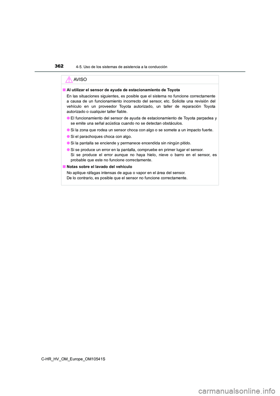 TOYOTA C_HR HYBRID 2017 Manual del propietario (in Spanish) 3624-5. Uso de los sistemas de asistencia a la conducción
C-HR_HV_OM_Europe_OM10541S
AV I S O
■Al utilizar el sensor de ayuda de estacionamiento de Toyota
En las situaciones siguientes, es posible TOYOTA C_HR HYBRID 2017 Manual del propietario (in Spanish) 3624-5. Uso de los sistemas de asistencia a la conducción
C-HR_HV_OM_Europe_OM10541S
AV I S O
■Al utilizar el sensor de ayuda de estacionamiento de Toyota
En las situaciones siguientes, es posible