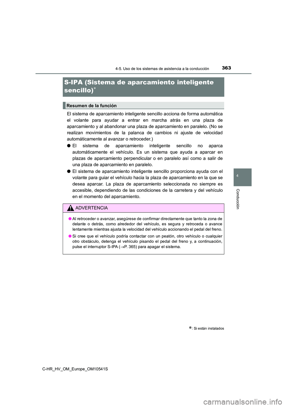 TOYOTA C_HR HYBRID 2017 Manual del propietario (in Spanish) 363
4
4-5. Uso de los sistemas de asistencia a la conducción
Conducción
C-HR_HV_OM_Europe_OM10541S
S-IPA (Sistema de aparcamiento inteligente
sencillo)
El sistema de aparcamiento inteligente se TOYOTA C_HR HYBRID 2017 Manual del propietario (in Spanish) 363
4
4-5. Uso de los sistemas de asistencia a la conducción
Conducción
C-HR_HV_OM_Europe_OM10541S
S-IPA (Sistema de aparcamiento inteligente
sencillo)
El sistema de aparcamiento inteligente se