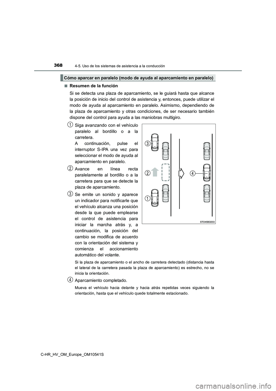 TOYOTA C_HR HYBRID 2017 Manual del propietario (in Spanish) 3684-5. Uso de los sistemas de asistencia a la conducción
C-HR_HV_OM_Europe_OM10541S
■Resumen de la función
Si se detecta una plaza de aparcamiento, se le guiará hasta que alcance
la posición TOYOTA C_HR HYBRID 2017 Manual del propietario (in Spanish) 3684-5. Uso de los sistemas de asistencia a la conducción
C-HR_HV_OM_Europe_OM10541S
■Resumen de la función
Si se detecta una plaza de aparcamiento, se le guiará hasta que alcance
la posición