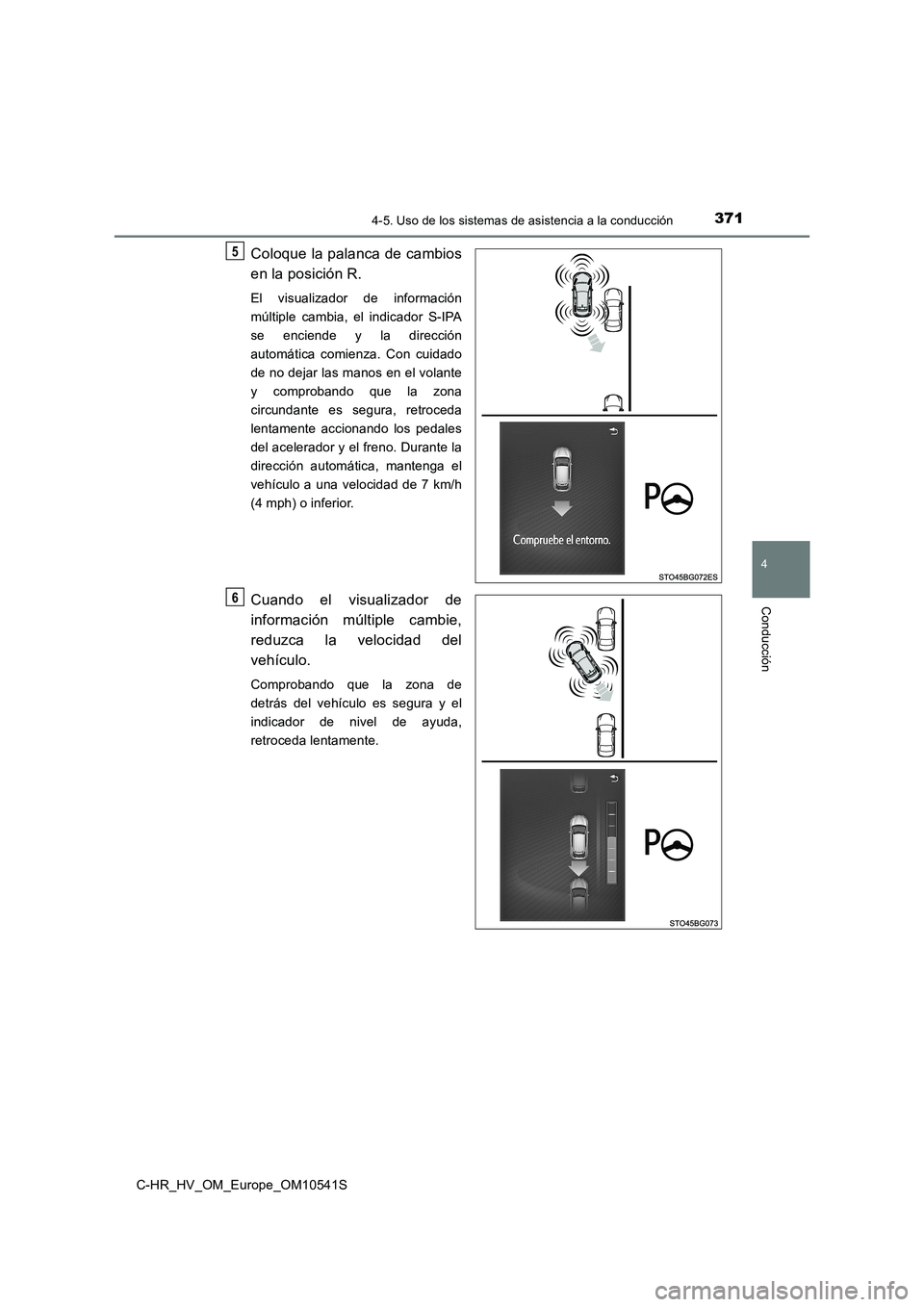 TOYOTA C_HR HYBRID 2017 Manual del propietario (in Spanish) 3714-5. Uso de los sistemas de asistencia a la conducción
4
Conducción
C-HR_HV_OM_Europe_OM10541S
Coloque la palanca de cambios
en la posición R.
El visualizador de información
múltiple cambia, TOYOTA C_HR HYBRID 2017 Manual del propietario (in Spanish) 3714-5. Uso de los sistemas de asistencia a la conducción
4
Conducción
C-HR_HV_OM_Europe_OM10541S
Coloque la palanca de cambios
en la posición R.
El visualizador de información
múltiple cambia,