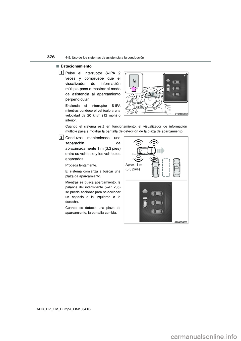 TOYOTA C_HR HYBRID 2017 Manual del propietario (in Spanish) 3764-5. Uso de los sistemas de asistencia a la conducción
C-HR_HV_OM_Europe_OM10541S
■Estacionamiento
Pulse el interruptor S-IPA 2
veces y compruebe que el
visualizador de información
múltipl TOYOTA C_HR HYBRID 2017 Manual del propietario (in Spanish) 3764-5. Uso de los sistemas de asistencia a la conducción
C-HR_HV_OM_Europe_OM10541S
■Estacionamiento
Pulse el interruptor S-IPA 2
veces y compruebe que el
visualizador de información
múltipl