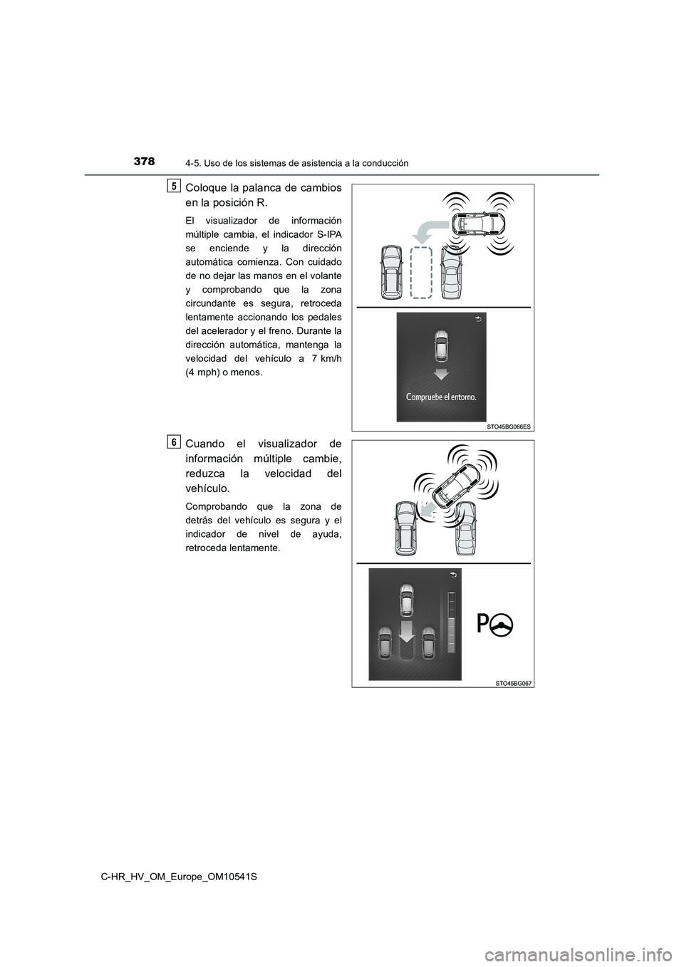 TOYOTA C_HR HYBRID 2017 Manual del propietario (in Spanish) 3784-5. Uso de los sistemas de asistencia a la conducción
C-HR_HV_OM_Europe_OM10541S
Coloque la palanca de cambios
en la posición R.
El visualizador de información
múltiple cambia, el indicador TOYOTA C_HR HYBRID 2017 Manual del propietario (in Spanish) 3784-5. Uso de los sistemas de asistencia a la conducción
C-HR_HV_OM_Europe_OM10541S
Coloque la palanca de cambios
en la posición R.
El visualizador de información
múltiple cambia, el indicador