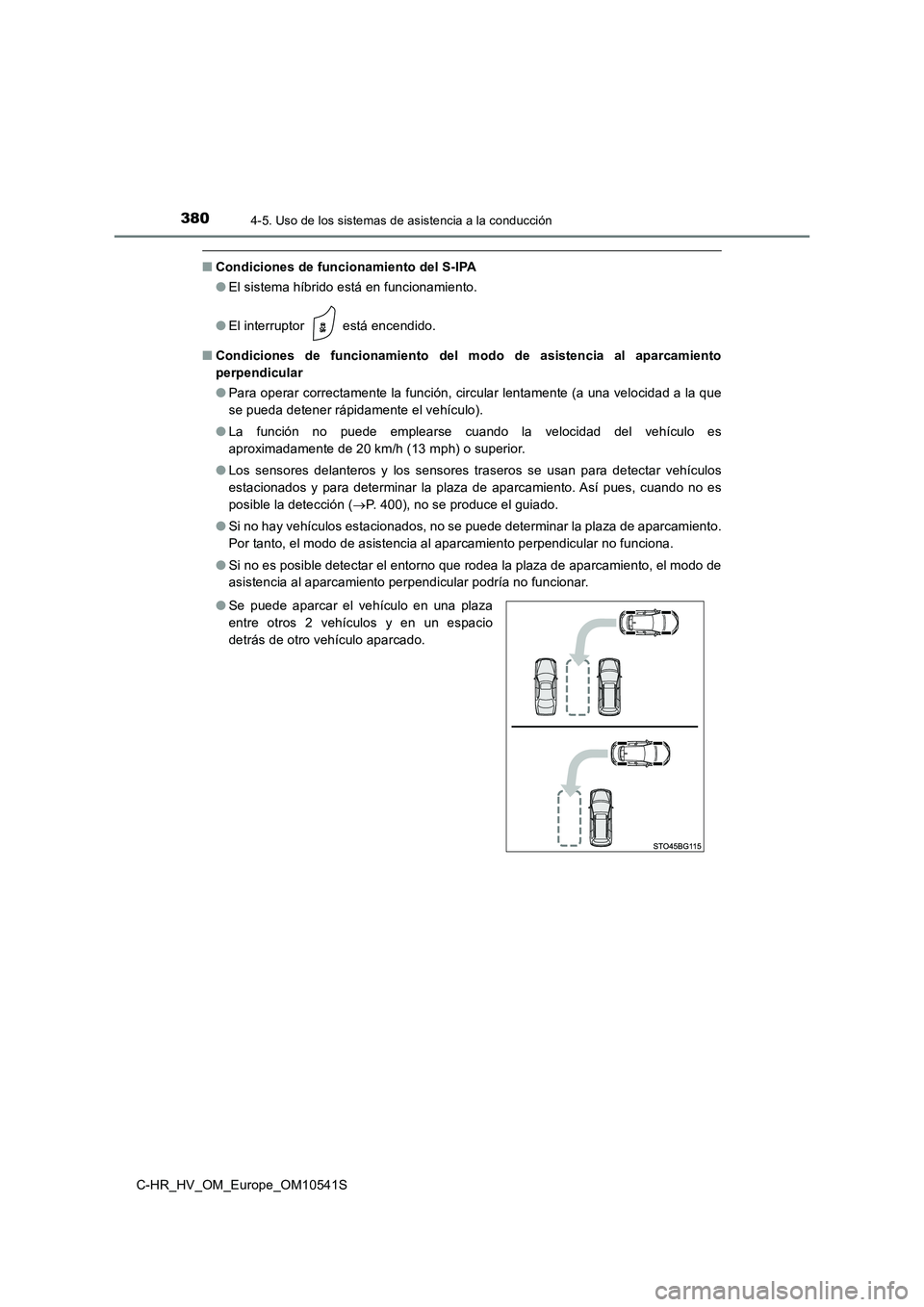 TOYOTA C_HR HYBRID 2017 Manual del propietario (in Spanish) 3804-5. Uso de los sistemas de asistencia a la conducción
C-HR_HV_OM_Europe_OM10541S
■Condiciones de funcionamiento del S-IPA
● El sistema híbrido está en funcionamiento.
● El interruptor TOYOTA C_HR HYBRID 2017 Manual del propietario (in Spanish) 3804-5. Uso de los sistemas de asistencia a la conducción
C-HR_HV_OM_Europe_OM10541S
■Condiciones de funcionamiento del S-IPA
● El sistema híbrido está en funcionamiento.
● El interruptor