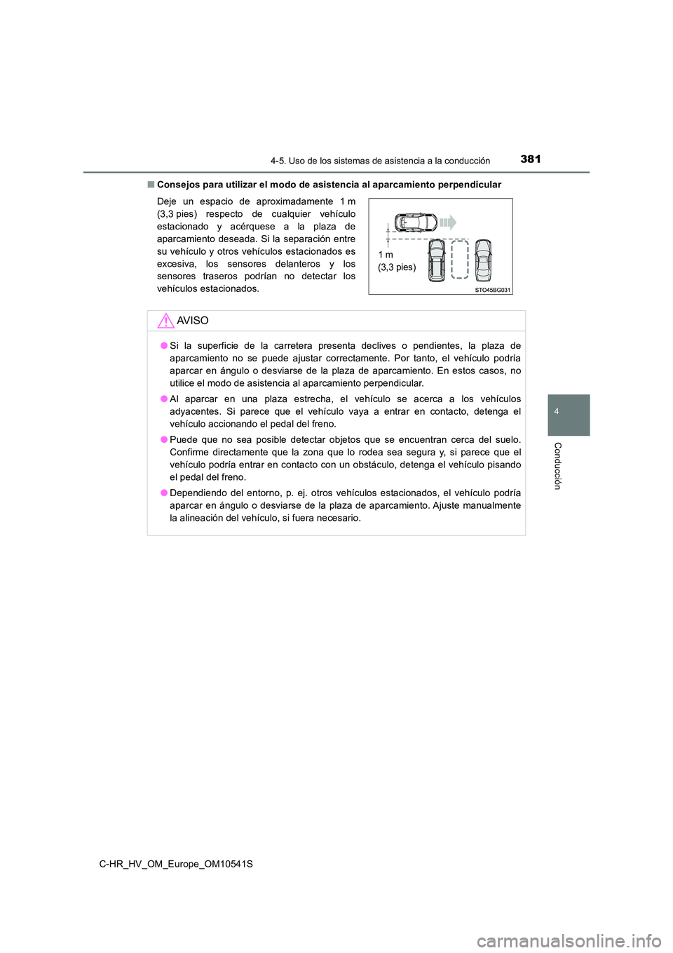 TOYOTA C_HR HYBRID 2017 Manual del propietario (in Spanish) 3814-5. Uso de los sistemas de asistencia a la conducción
4
Conducción
C-HR_HV_OM_Europe_OM10541S
■ Consejos para utilizar el modo de asistencia al aparcamiento perpendicular
Deje un espacio de TOYOTA C_HR HYBRID 2017 Manual del propietario (in Spanish) 3814-5. Uso de los sistemas de asistencia a la conducción
4
Conducción
C-HR_HV_OM_Europe_OM10541S
■ Consejos para utilizar el modo de asistencia al aparcamiento perpendicular
Deje un espacio de