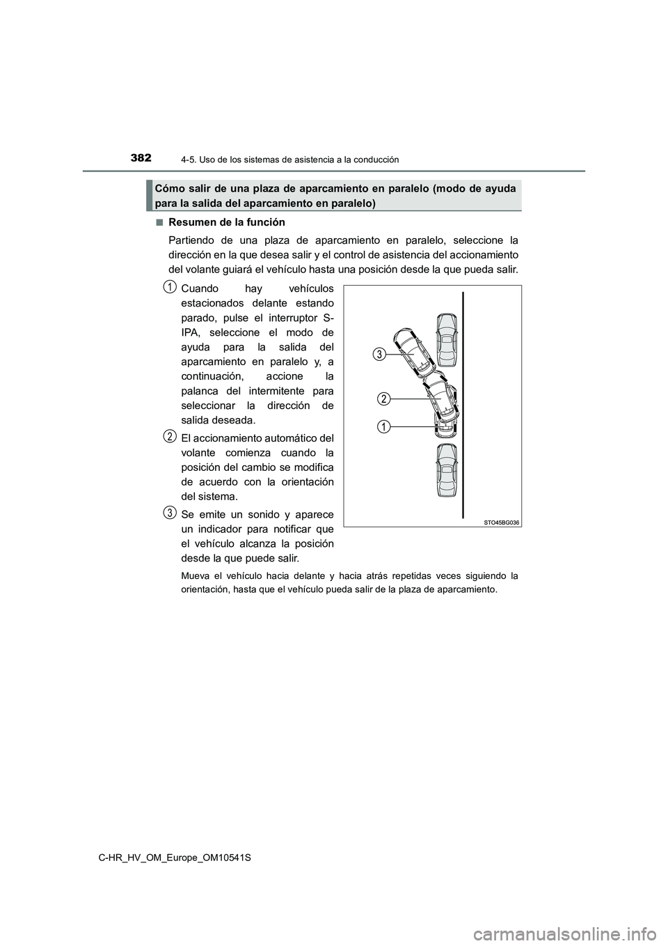 TOYOTA C_HR HYBRID 2017 Manual del propietario (in Spanish) 3824-5. Uso de los sistemas de asistencia a la conducción
C-HR_HV_OM_Europe_OM10541S
■Resumen de la función
Partiendo de una plaza de aparcamiento en paralelo, seleccione la
dirección en la qu TOYOTA C_HR HYBRID 2017 Manual del propietario (in Spanish) 3824-5. Uso de los sistemas de asistencia a la conducción
C-HR_HV_OM_Europe_OM10541S
■Resumen de la función
Partiendo de una plaza de aparcamiento en paralelo, seleccione la
dirección en la qu