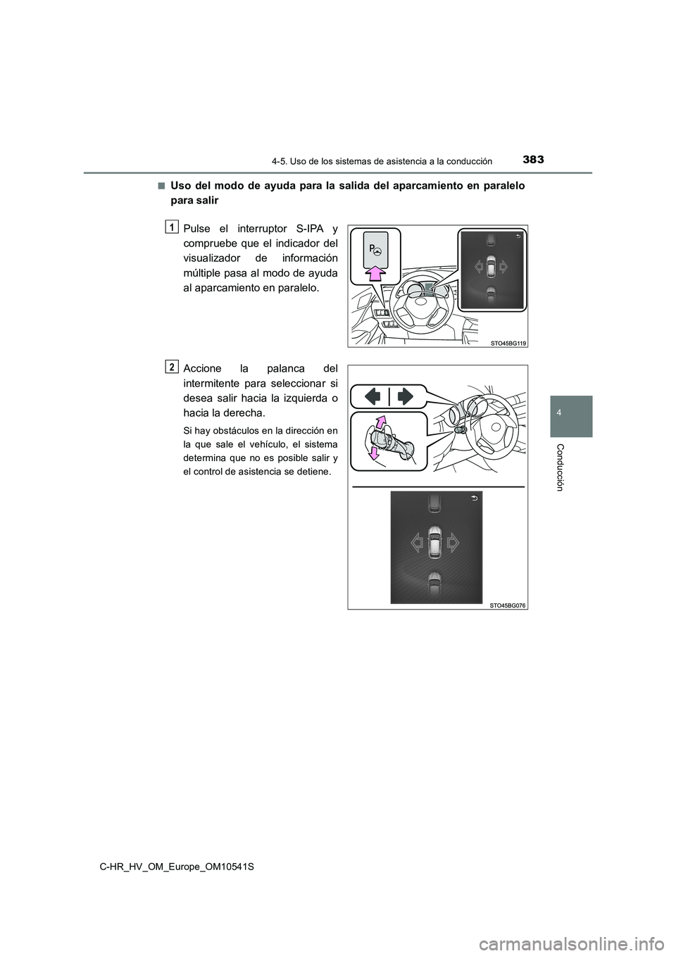 TOYOTA C_HR HYBRID 2017 Manual del propietario (in Spanish) 3834-5. Uso de los sistemas de asistencia a la conducción
4
Conducción
C-HR_HV_OM_Europe_OM10541S
■Uso del modo de ayuda para la salida del aparcamiento en paralelo
para salir
Pulse el interrup TOYOTA C_HR HYBRID 2017 Manual del propietario (in Spanish) 3834-5. Uso de los sistemas de asistencia a la conducción
4
Conducción
C-HR_HV_OM_Europe_OM10541S
■Uso del modo de ayuda para la salida del aparcamiento en paralelo
para salir
Pulse el interrup
