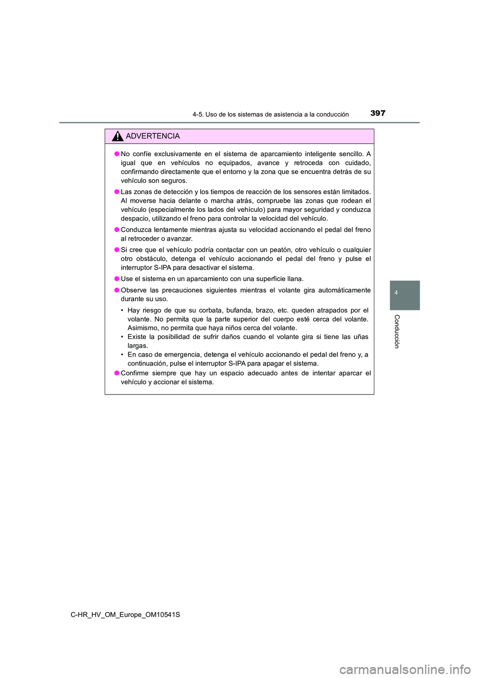 TOYOTA C_HR HYBRID 2017  Manual del propietario (in Spanish) 3974-5. Uso de los sistemas de asistencia a la conducción
4
Conducción
C-HR_HV_OM_Europe_OM10541S
ADVERTENCIA
●No confíe exclusivamente en el sistema de aparcamiento inteligente sencillo. A 
igua
